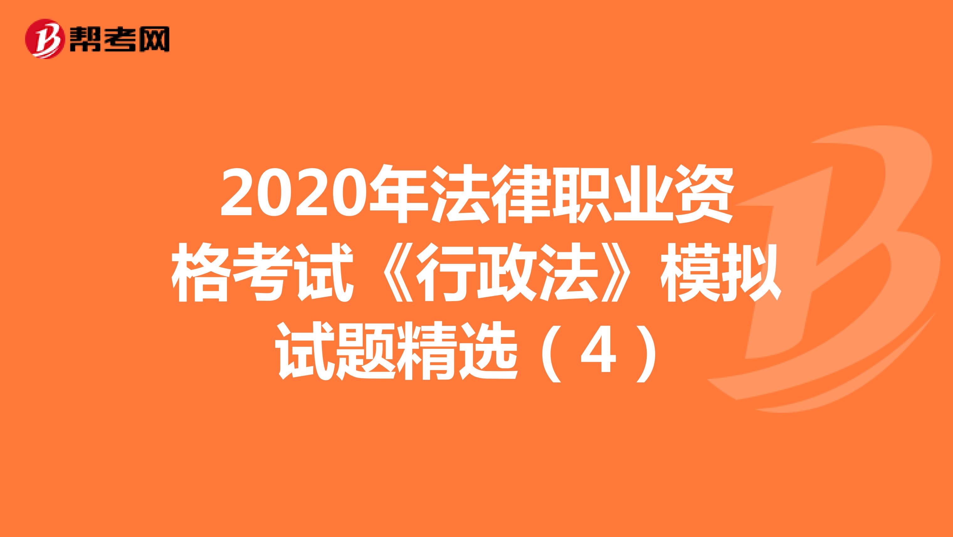2020年法律职业资格考试《行政法》模拟试题精选（4）