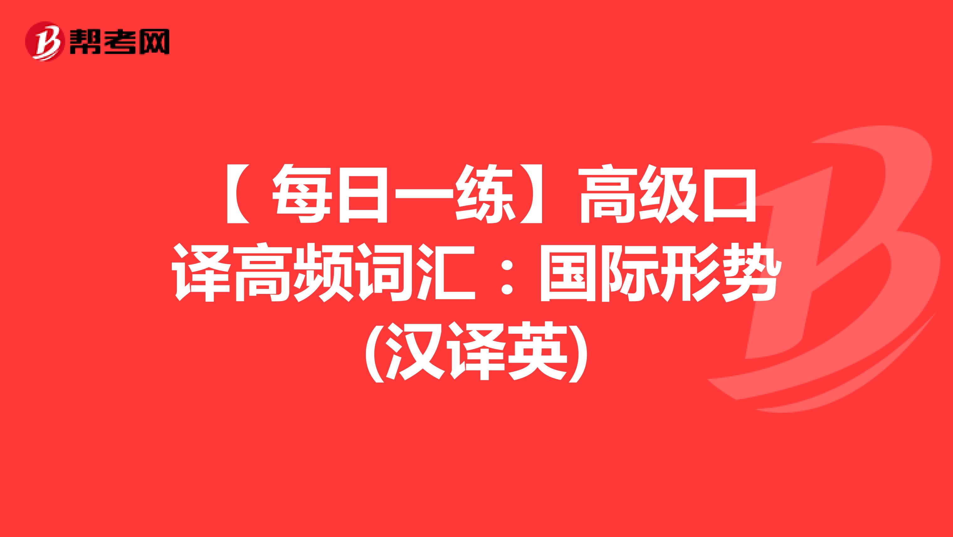 【 每日一练】高级口译高频词汇：国际形势(汉译英)