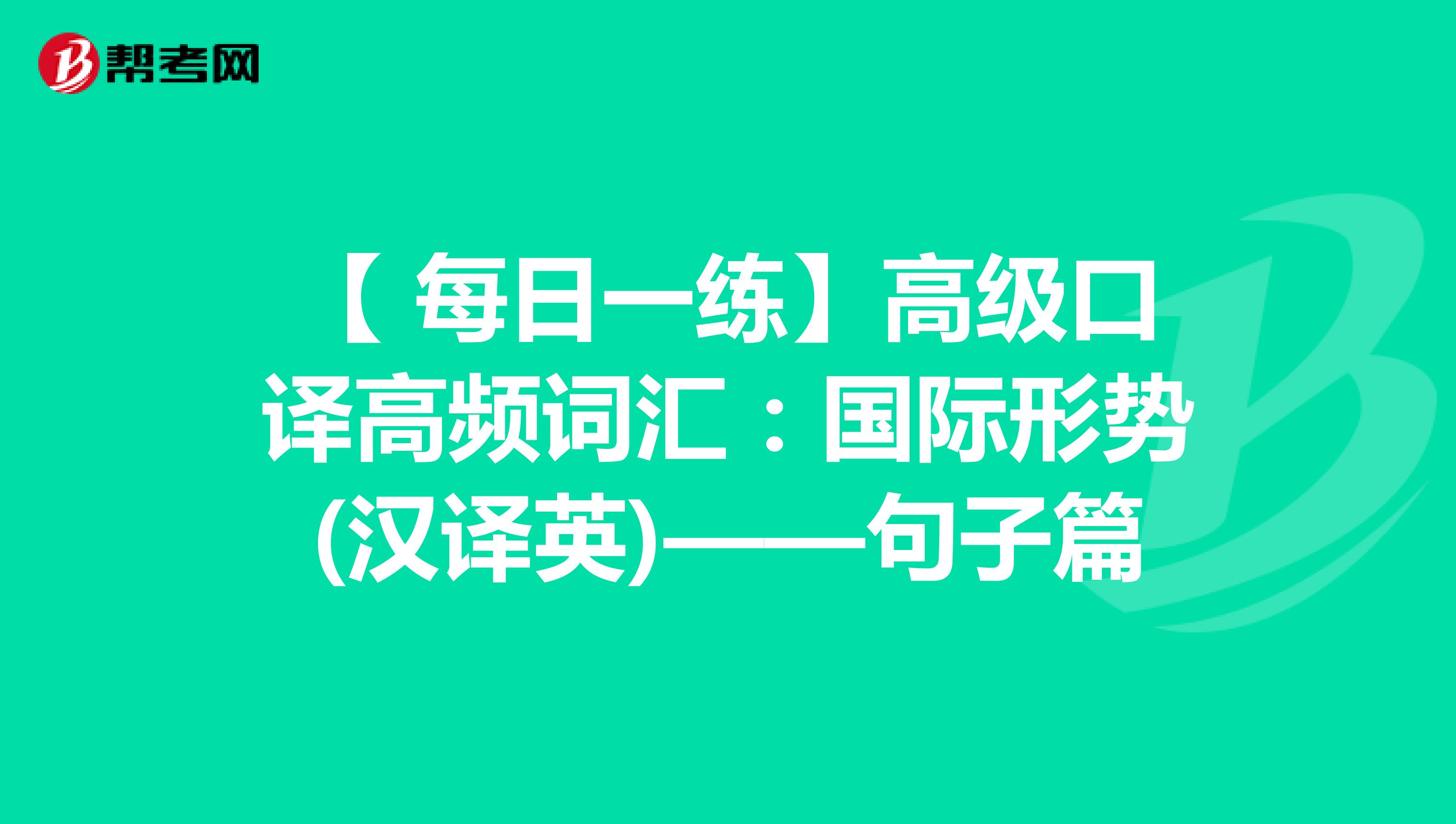 【 每日一练】高级口译高频词汇：国际形势(汉译英)——句子篇