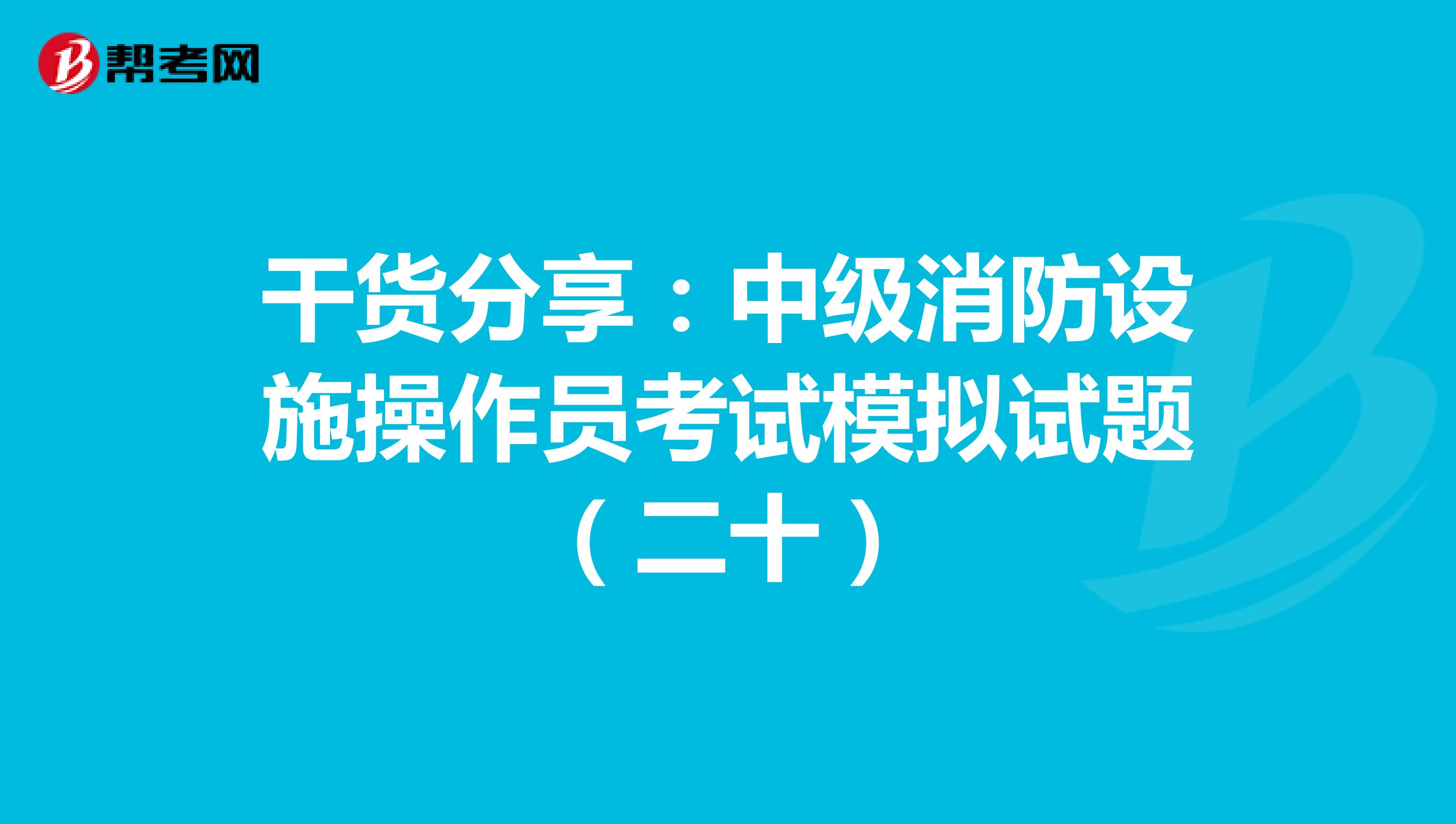 干货分享：中级消防设施操作员考试模拟试题（二十）