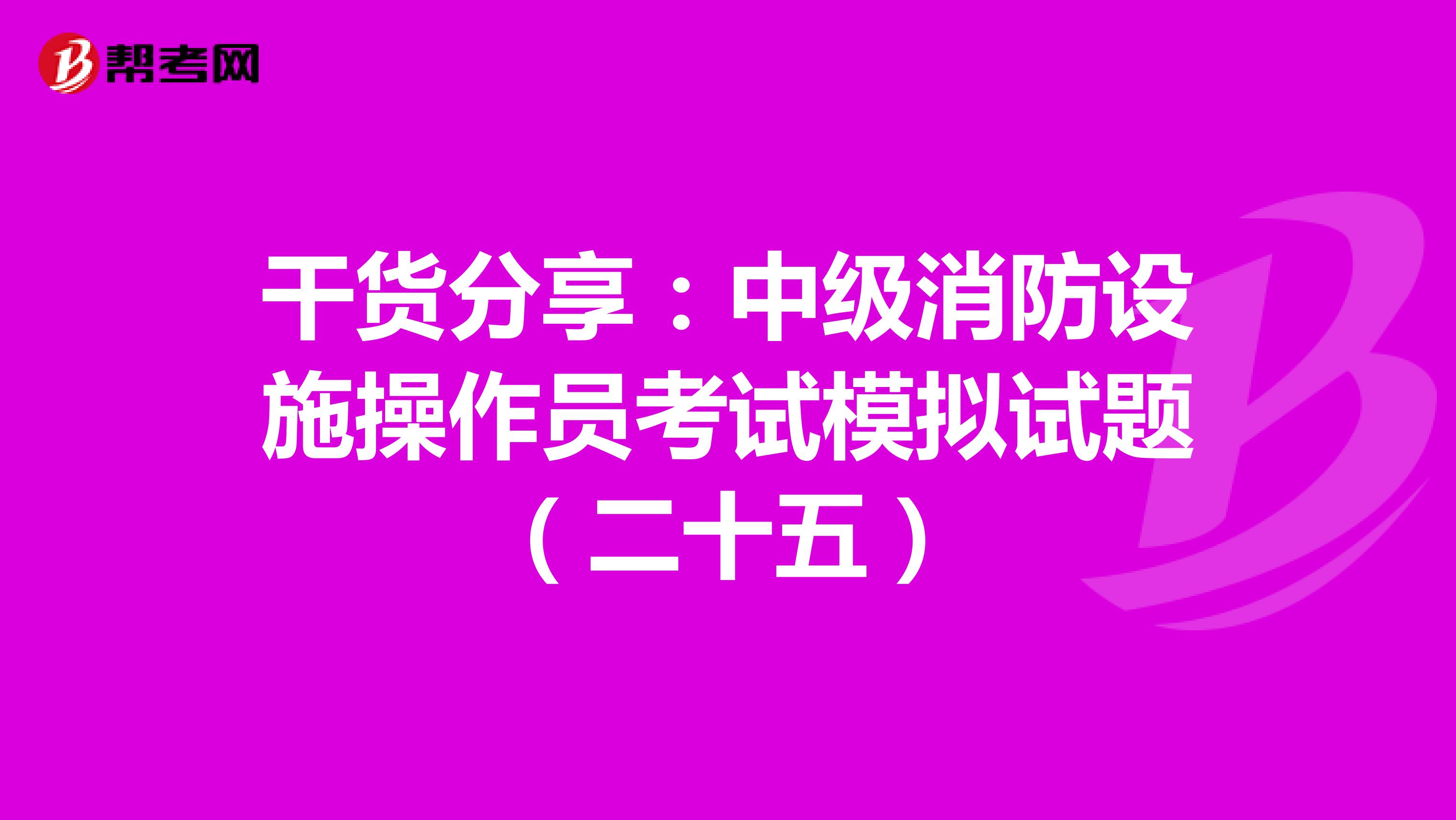 干货分享：中级消防设施操作员考试模拟试题（二十五）