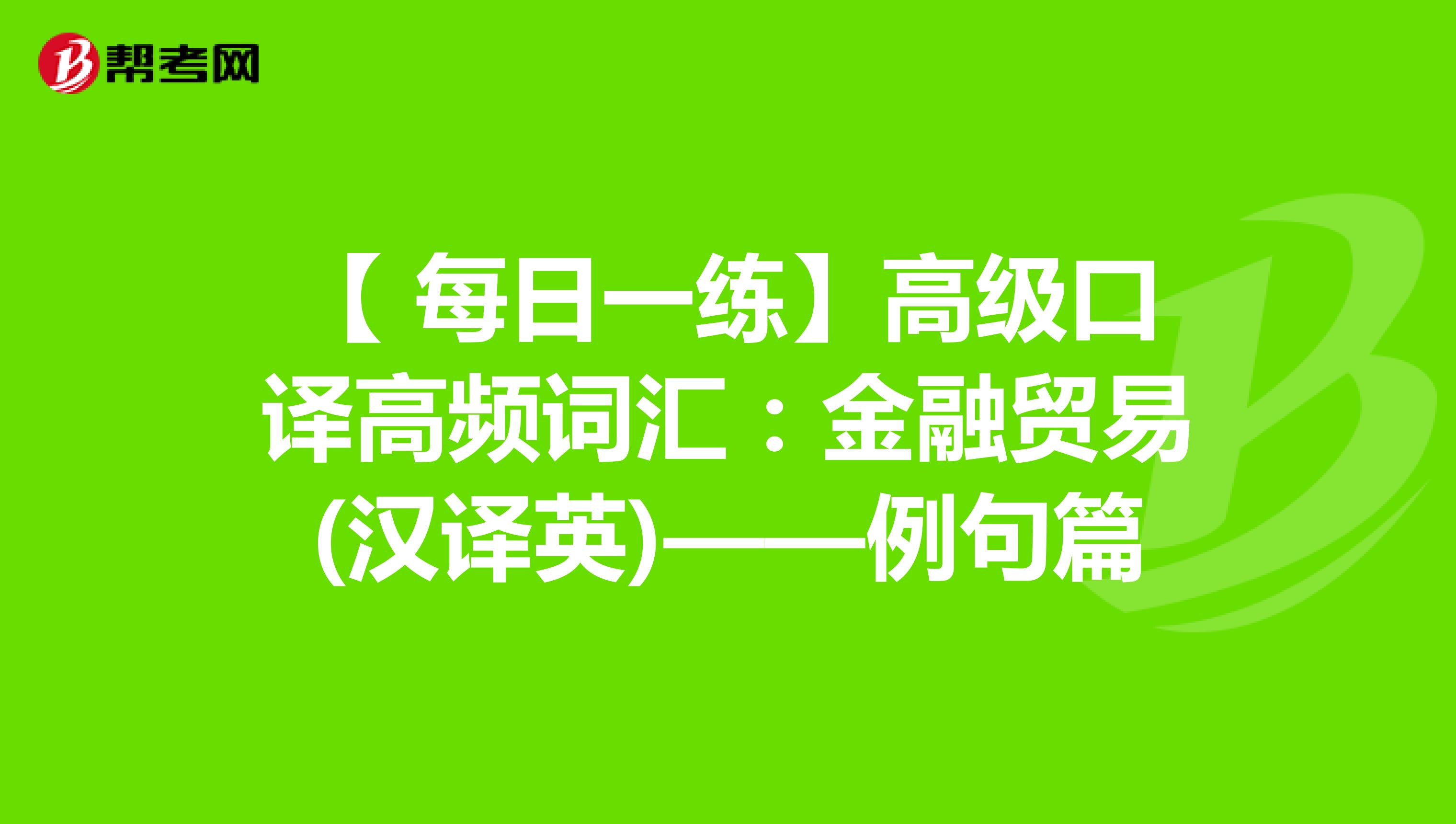 【 每日一练】高级口译高频词汇：金融贸易(汉译英)——例句篇