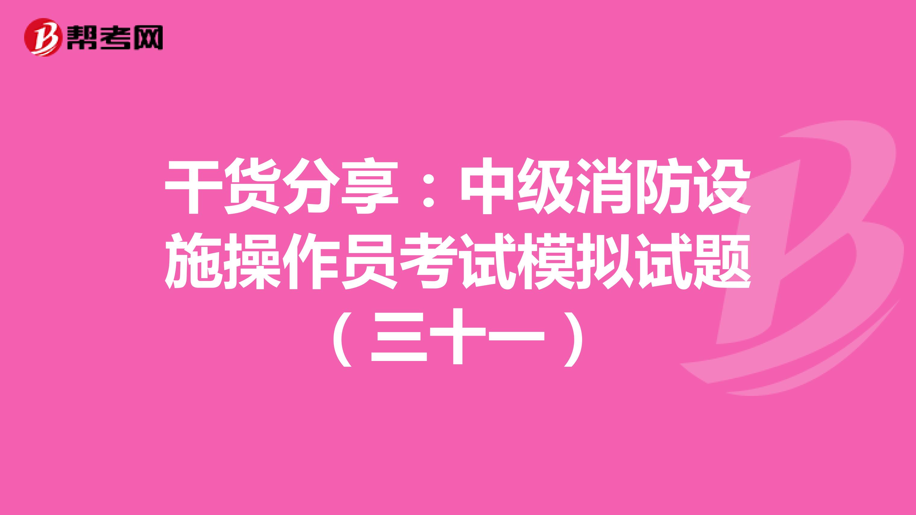 干货分享：中级消防设施操作员考试模拟试题（三十一）