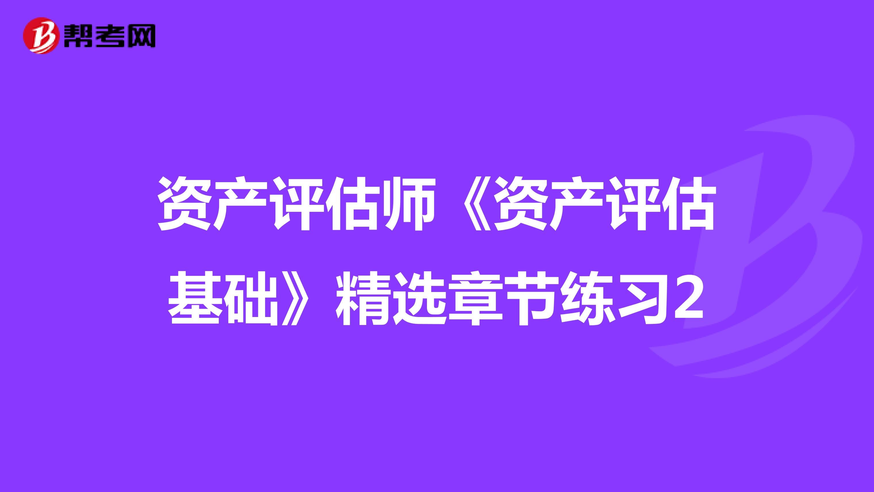 资产评估师《资产评估基础》精选章节练习2