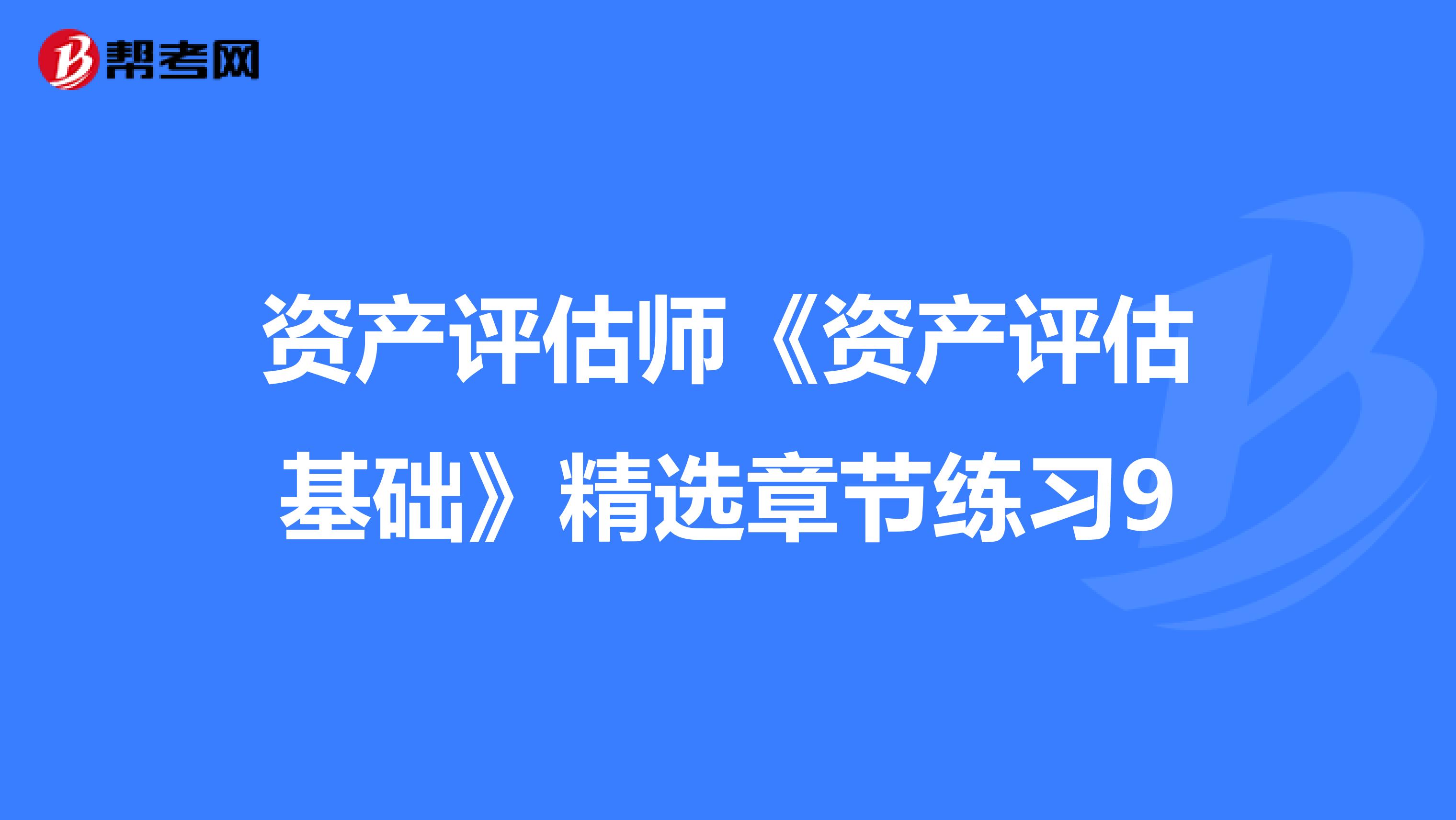 资产评估师《资产评估基础》精选章节练习9