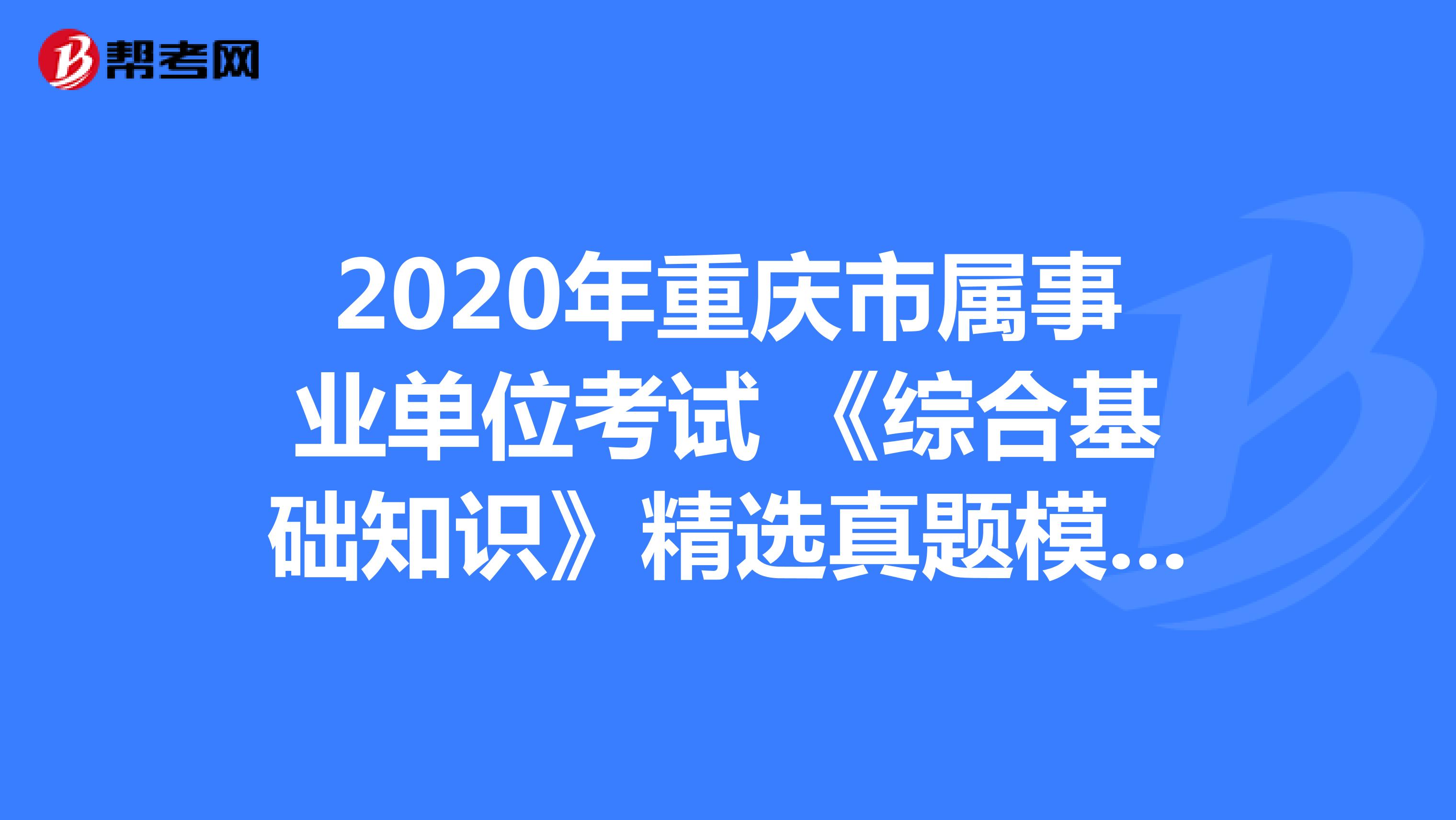 2020年重庆市属事业单位考试 《综合基础知识》精选真题模拟（3）