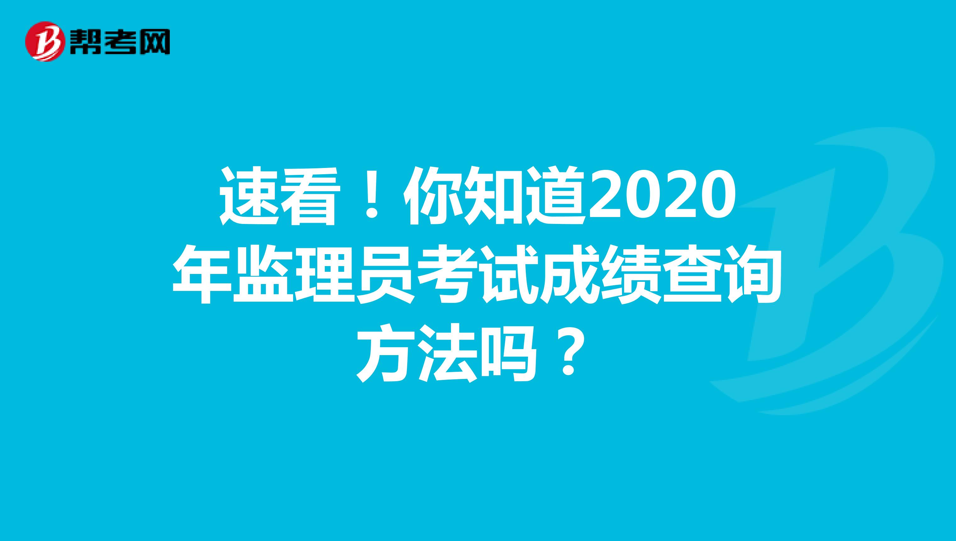 速看！你知道2020年监理员考试成绩查询方法吗？