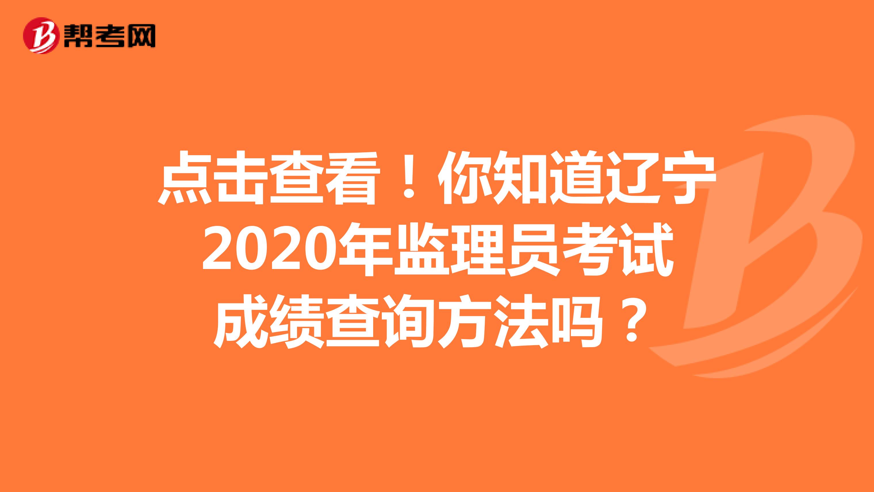点击查看！你知道辽宁2020年监理员考试成绩查询方法吗？