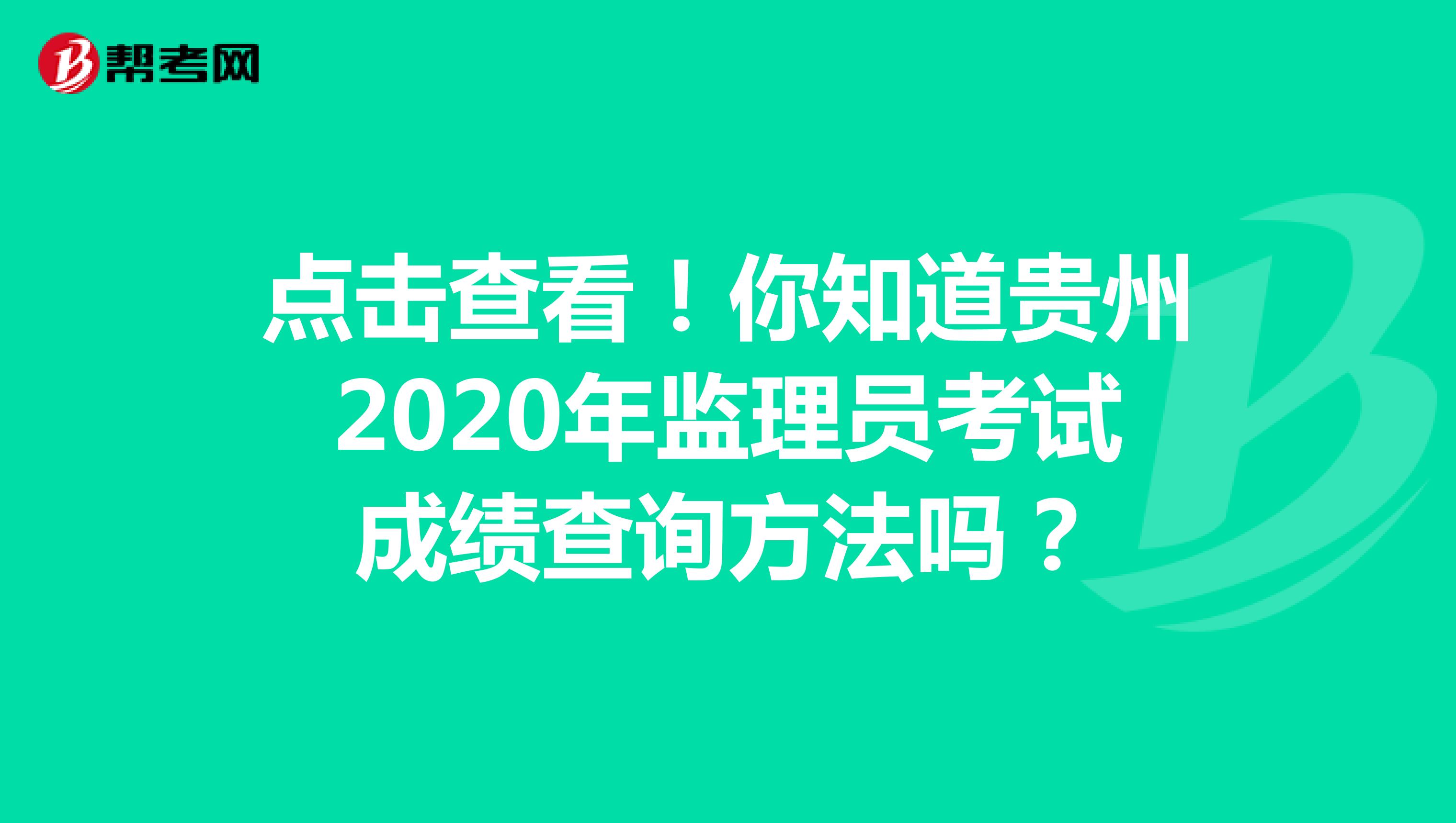 点击查看！你知道贵州2020年监理员考试成绩查询方法吗？