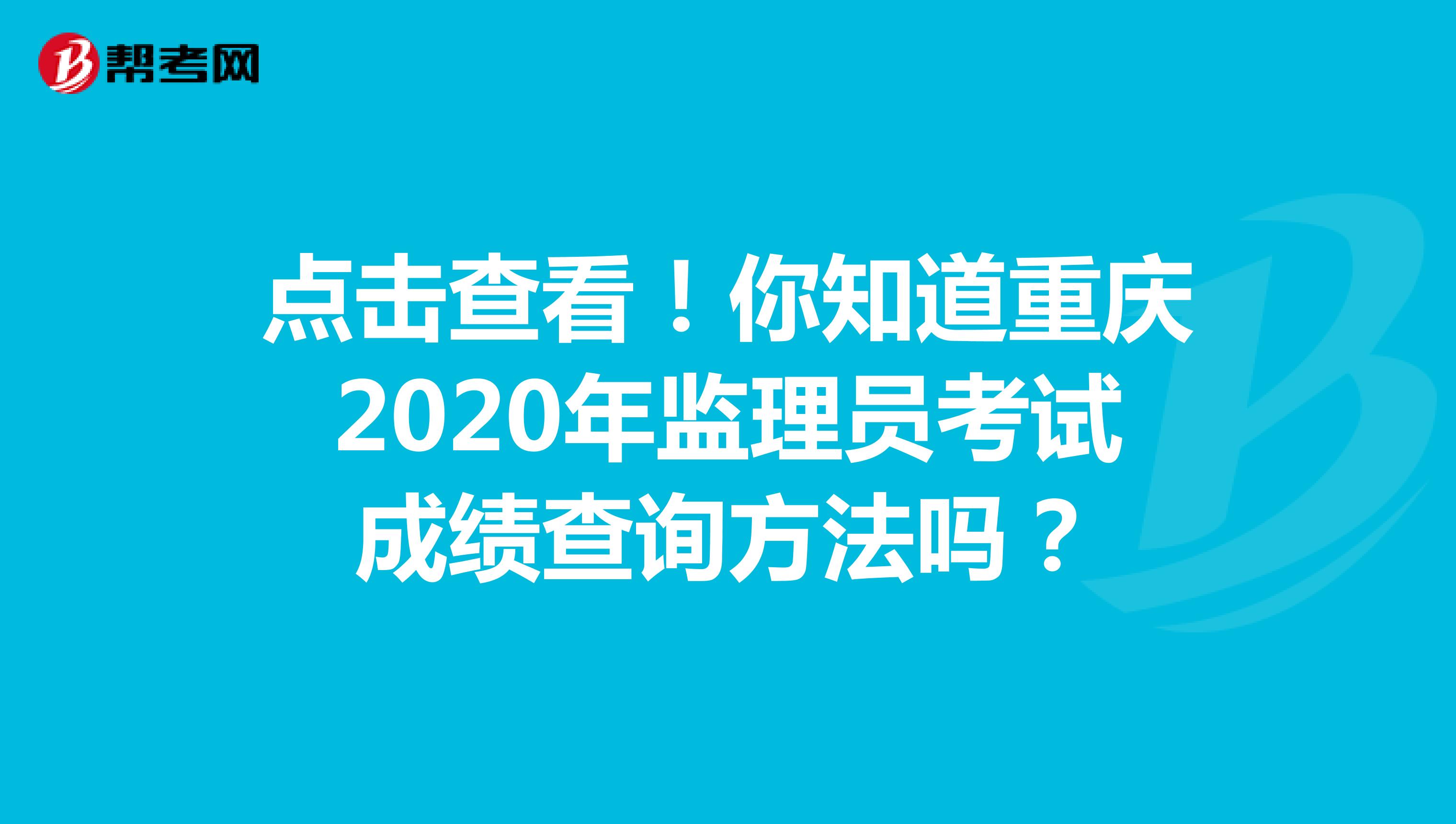 点击查看！你知道重庆2020年监理员考试成绩查询方法吗？