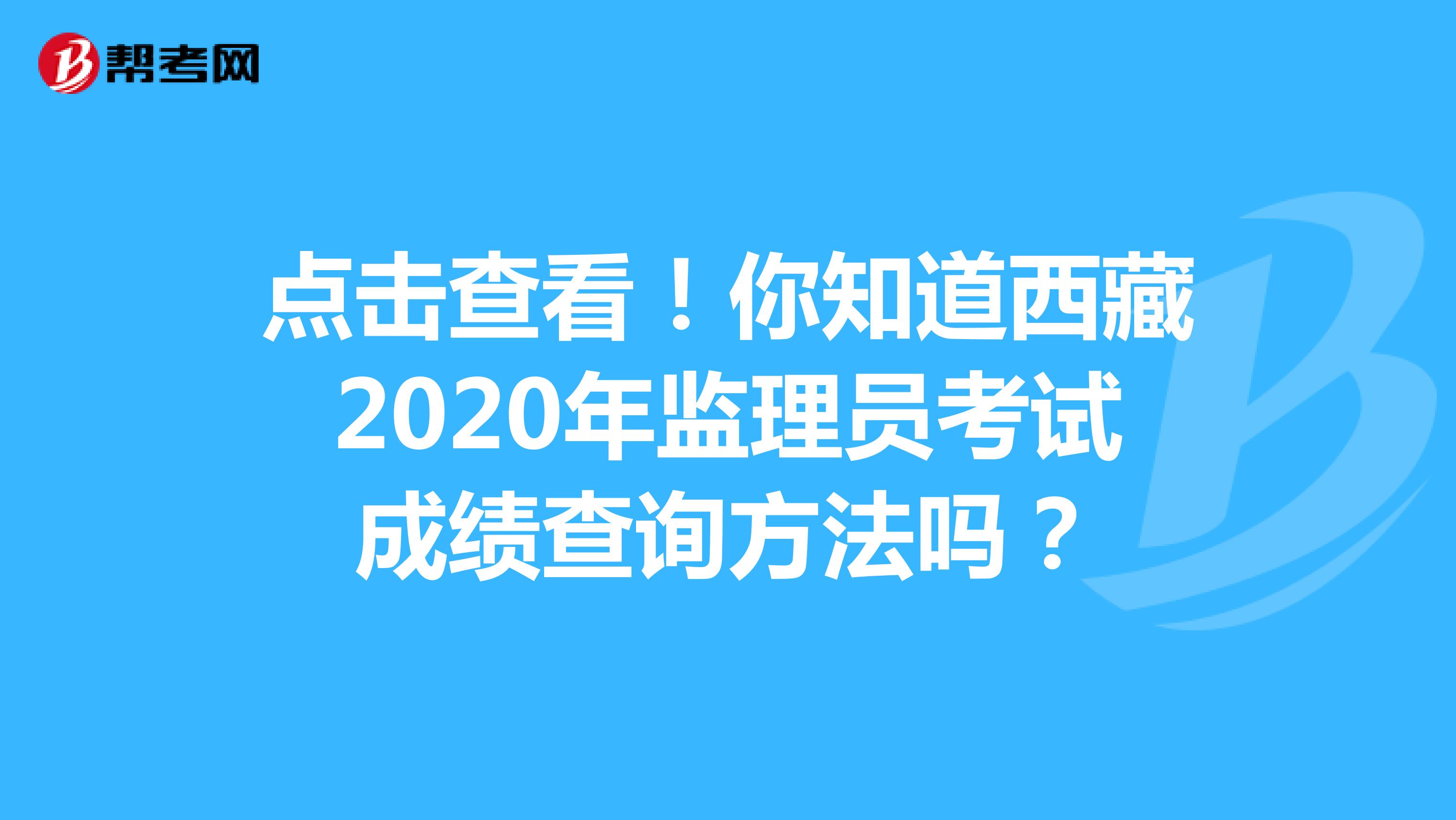 点击查看！你知道西藏2020年监理员考试成绩查询方法吗？