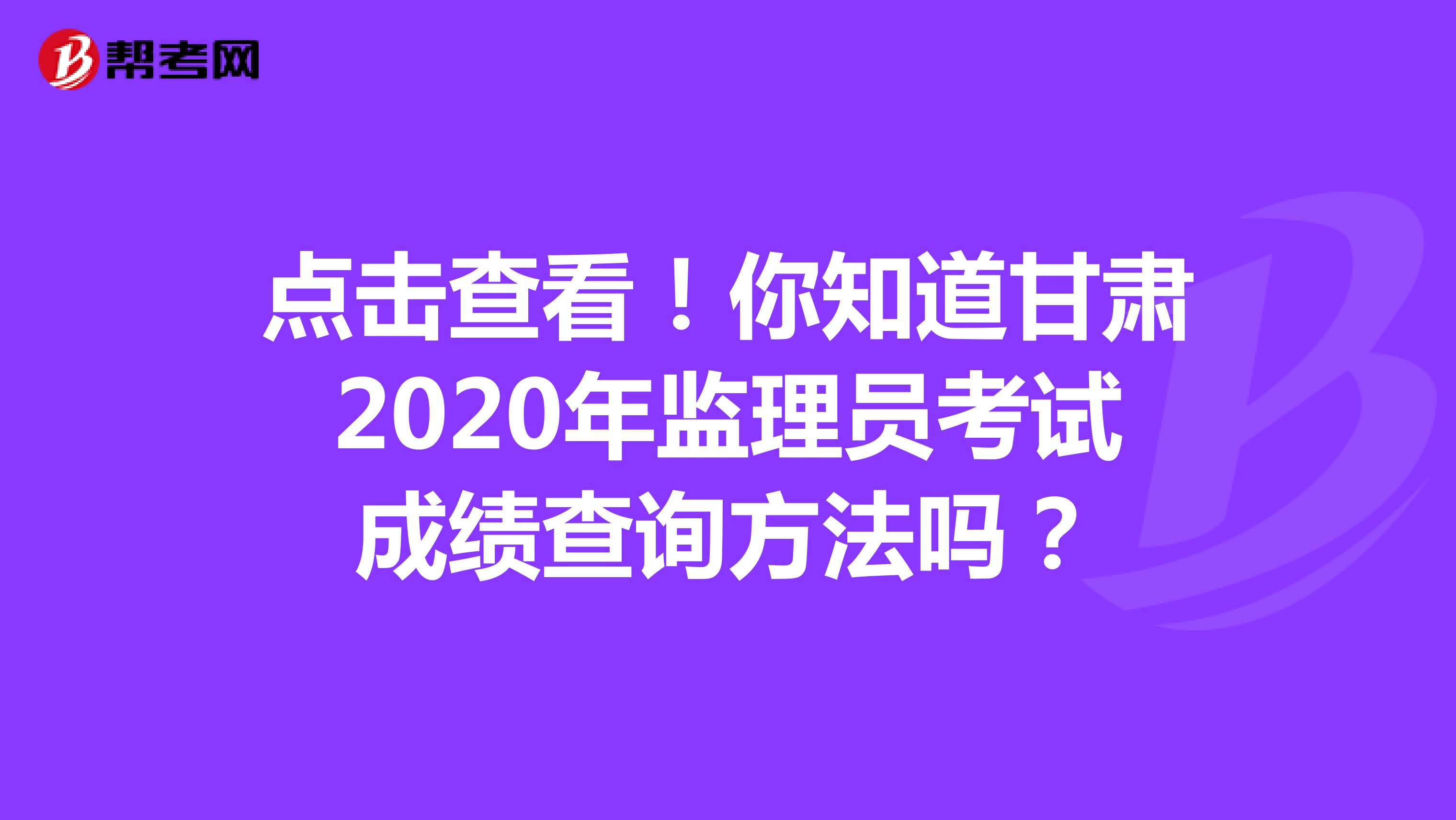 点击查看！你知道甘肃2020年监理员考试成绩查询方法吗？