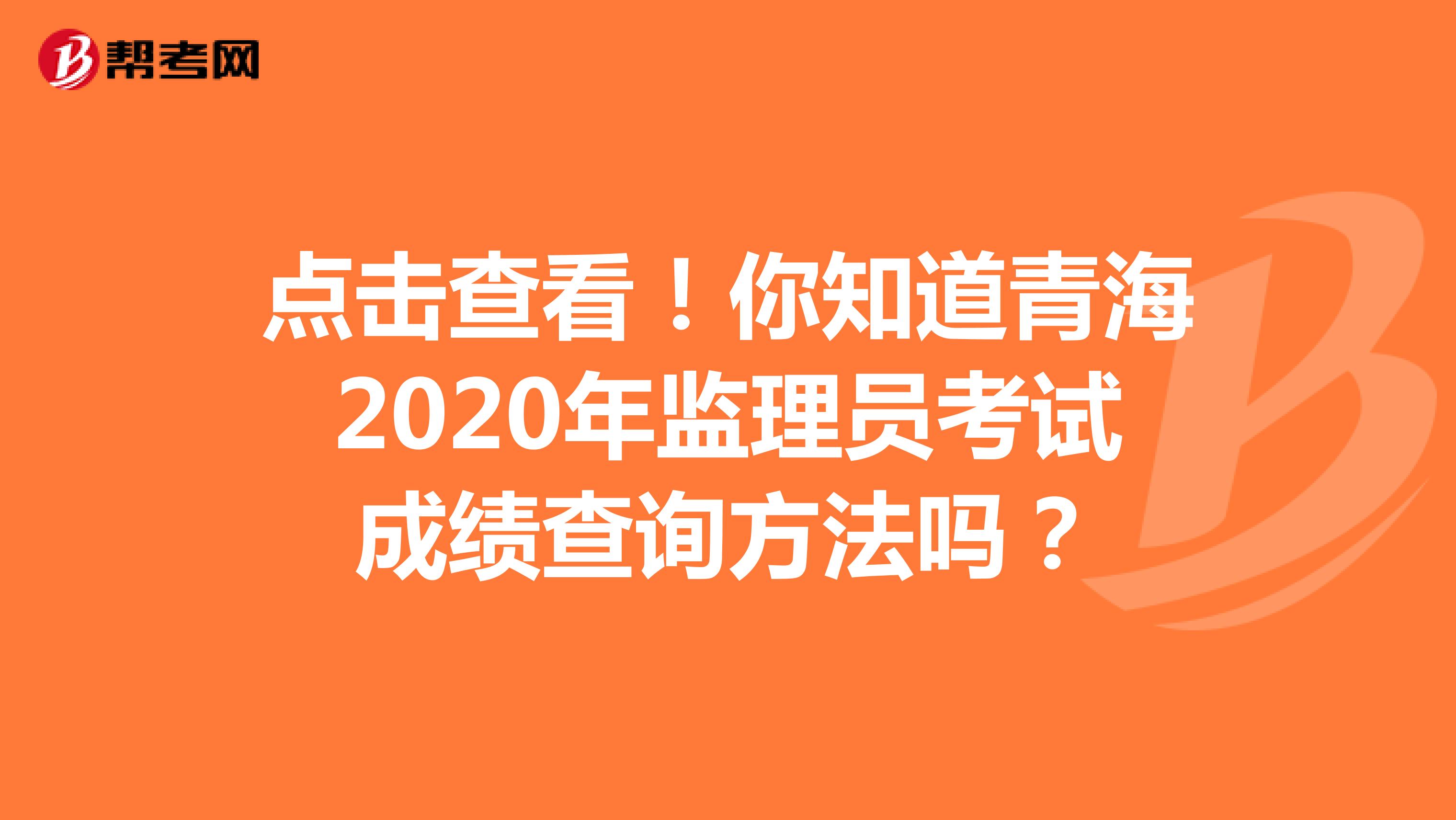 点击查看！你知道青海2020年监理员考试成绩查询方法吗？