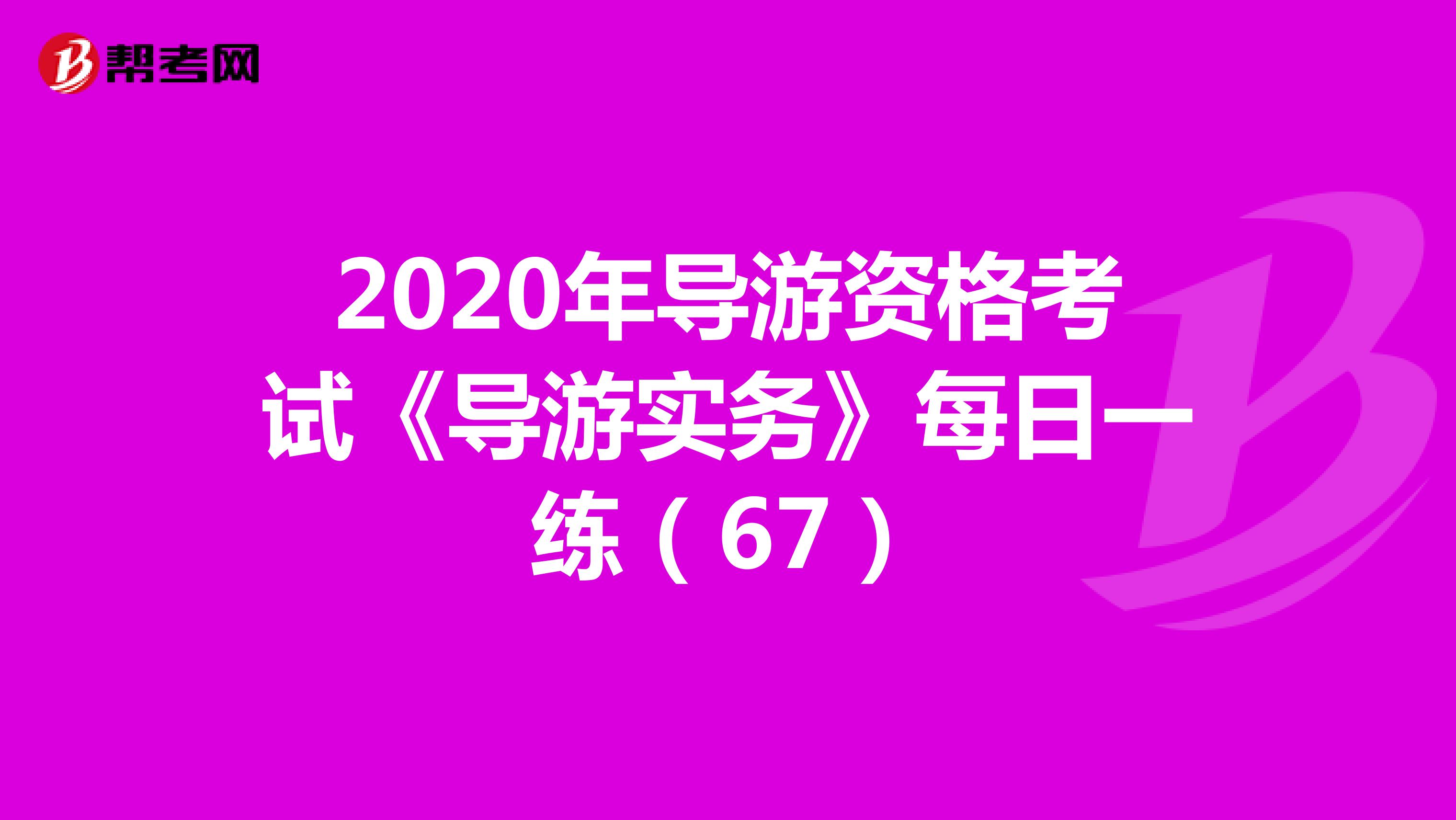 2020年导游资格考试《导游实务》每日一练（67）
