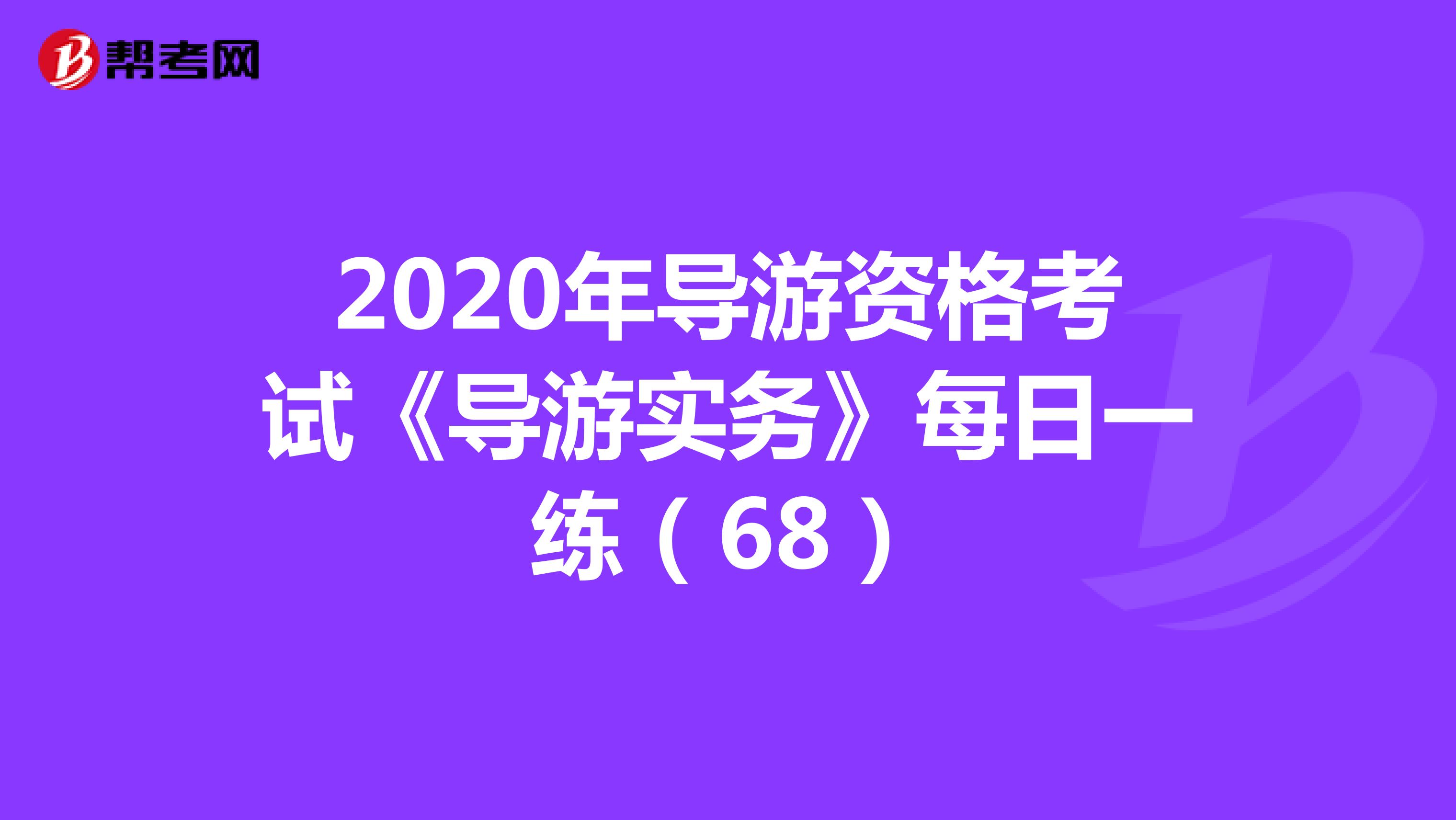 2020年导游资格考试《导游实务》每日一练（68）