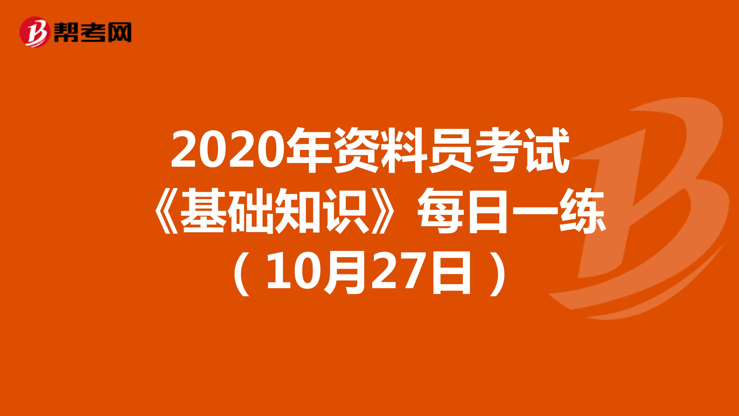 2020年资料员考试《基础知识》每日一练（10月27日）