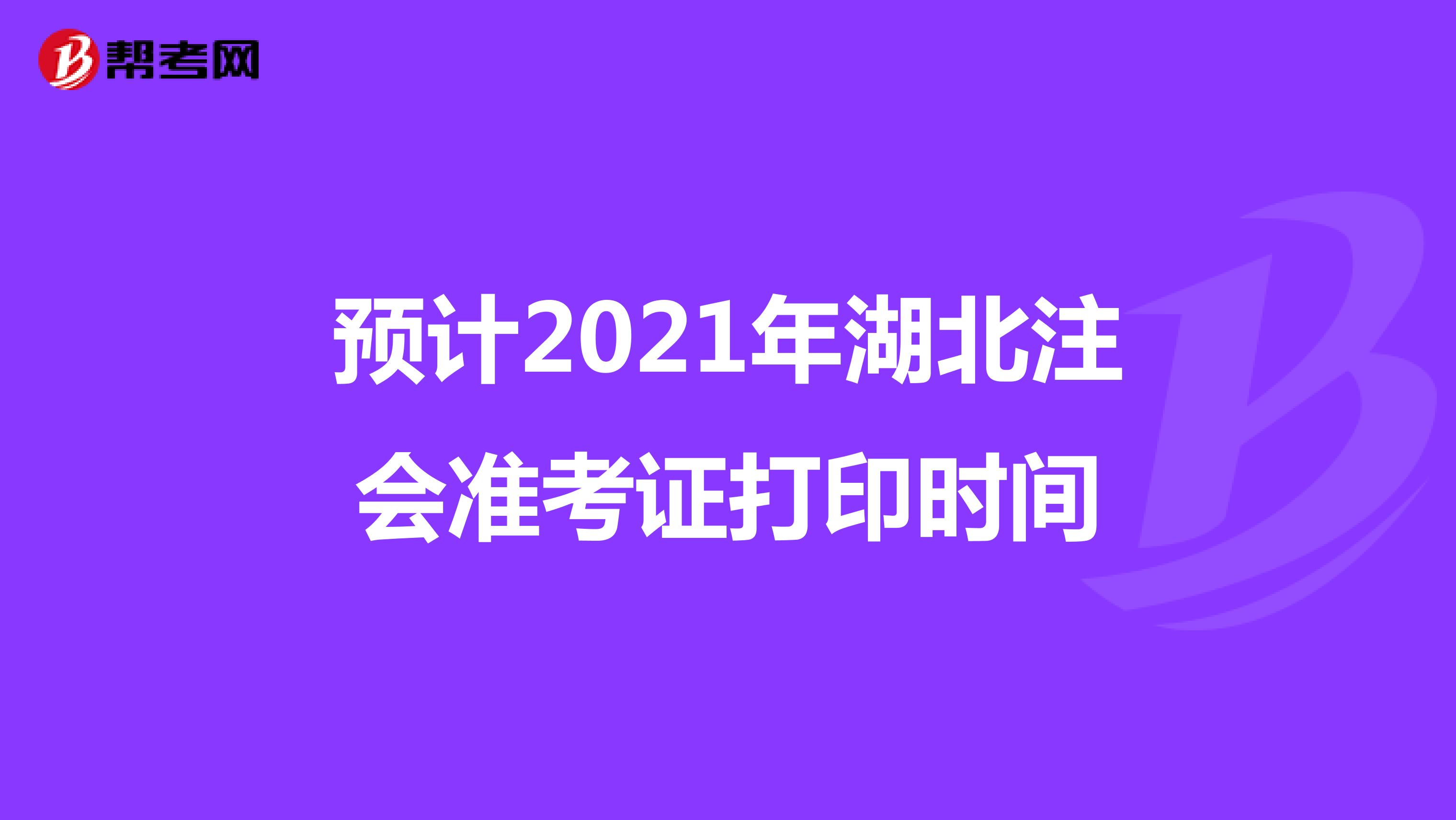 預(yù)計(jì)2021年湖北注會(huì)準(zhǔn)考證打印時(shí)間