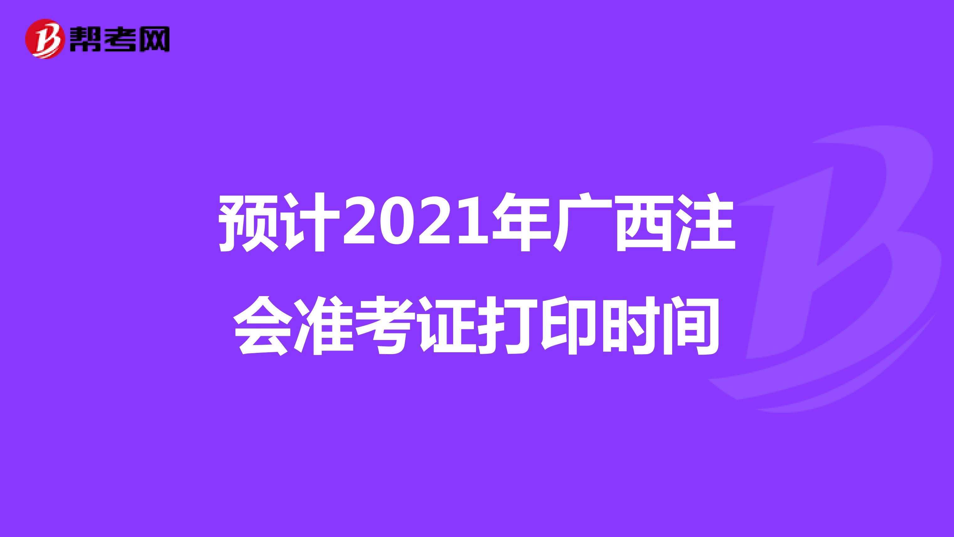 预计2021年广西注会准考证打印时间