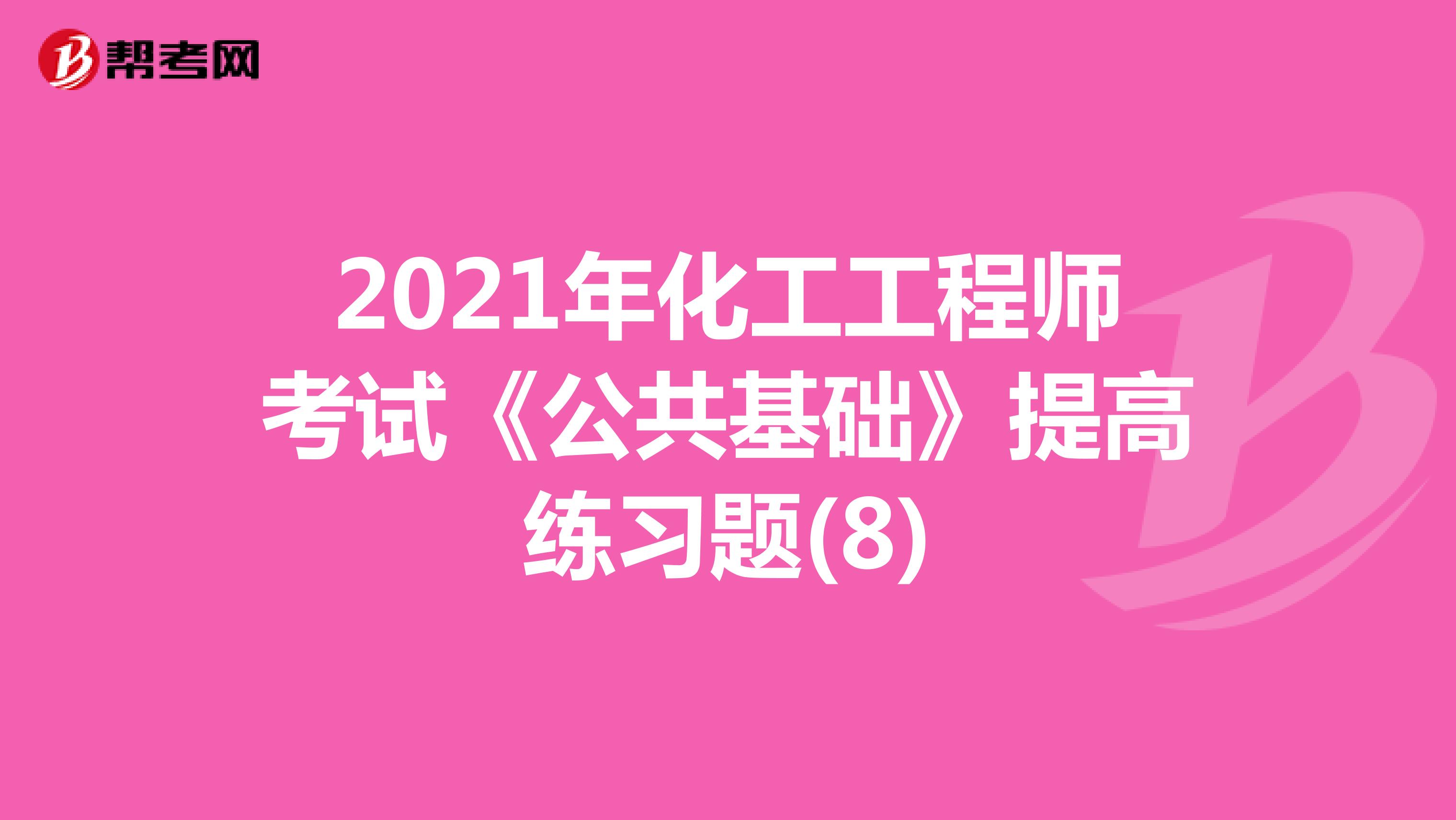 2021年化工工程师考试《公共基础》提高练习题(8)