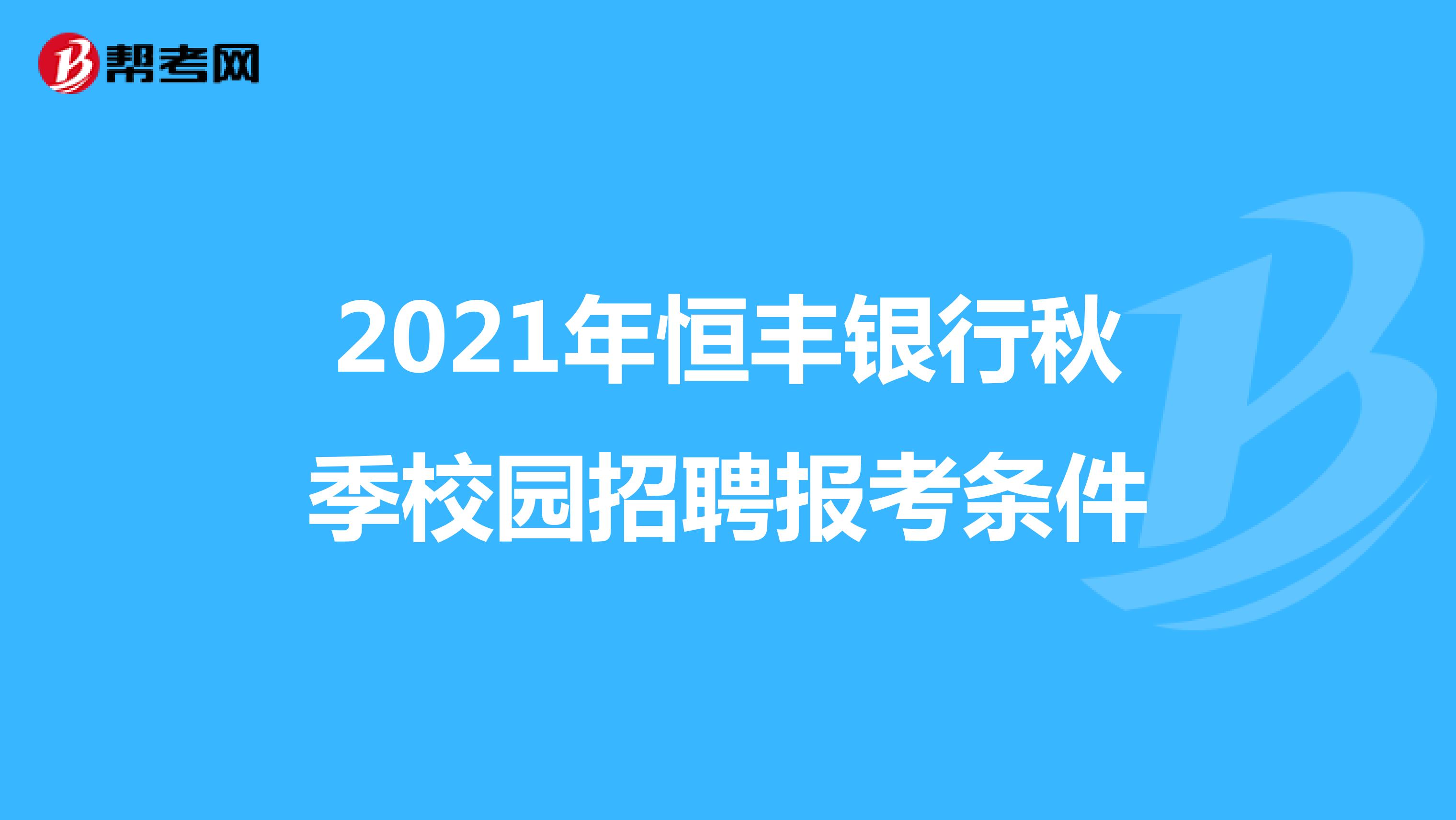 2021年恒丰银行秋季校园招聘报考条件
