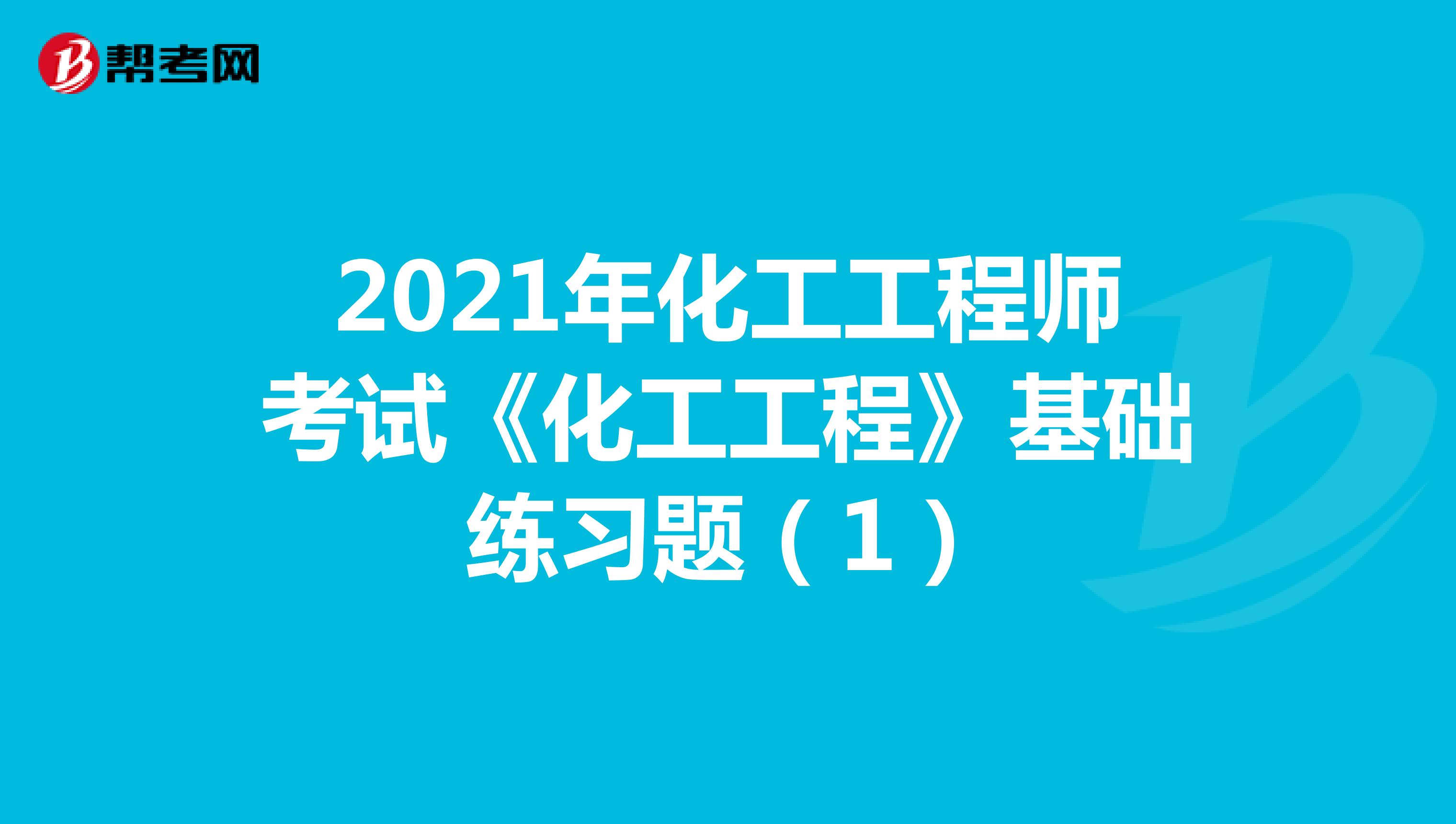 2021年化工工程师考试《化工工程》基础练习题（1）