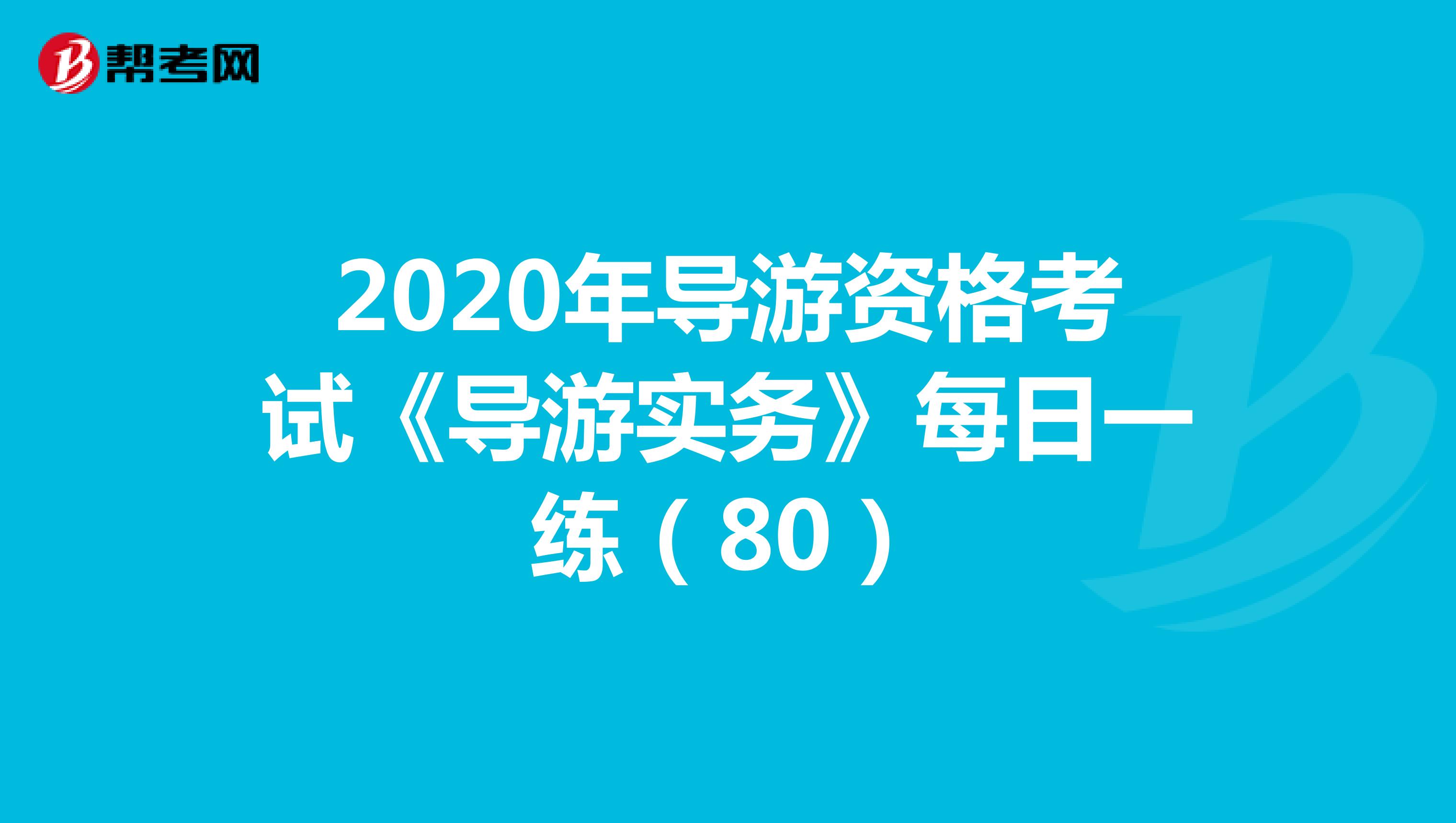 2020年导游资格考试《导游实务》每日一练（80）