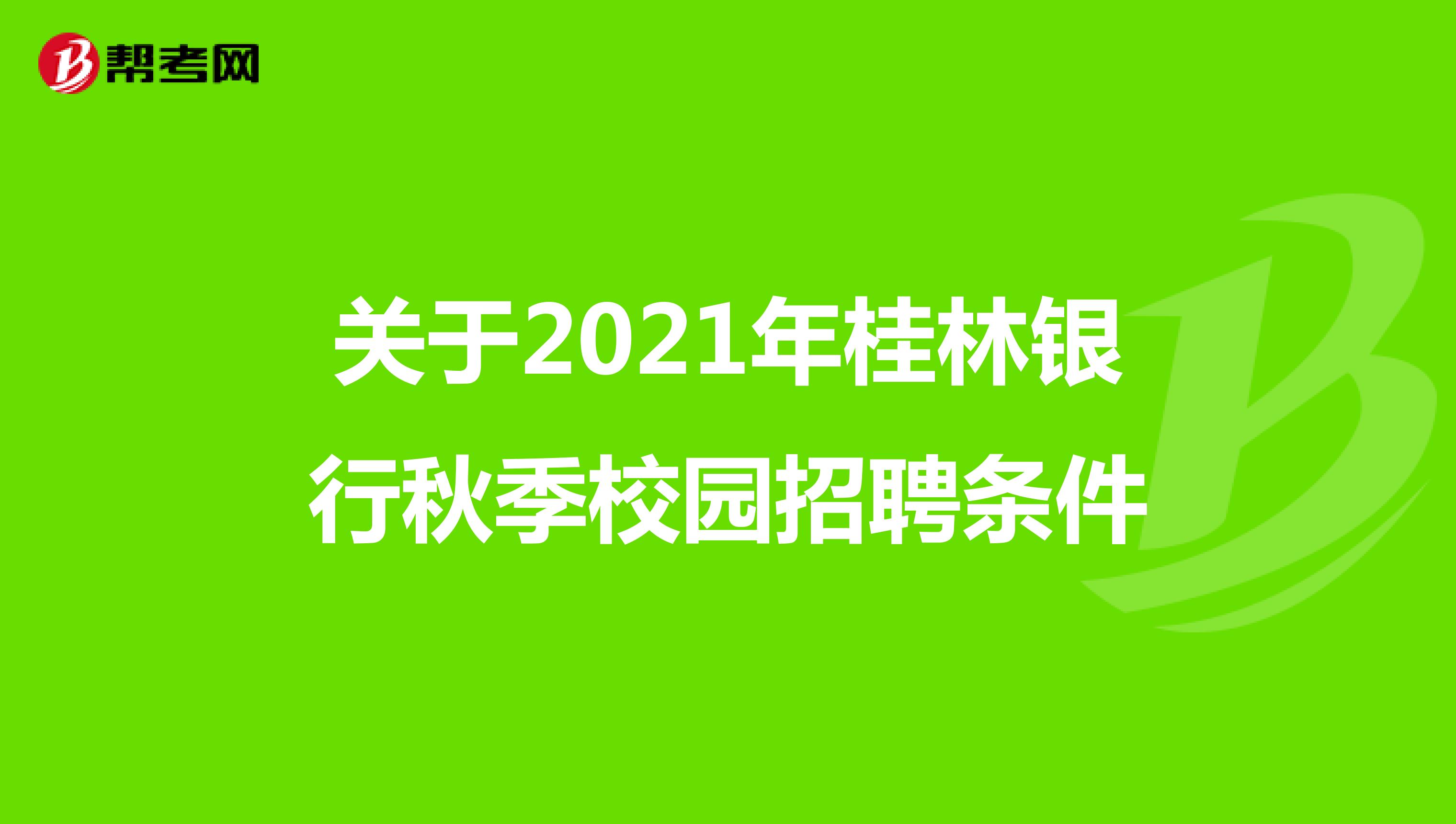 关于2021年桂林银行秋季校园招聘条件