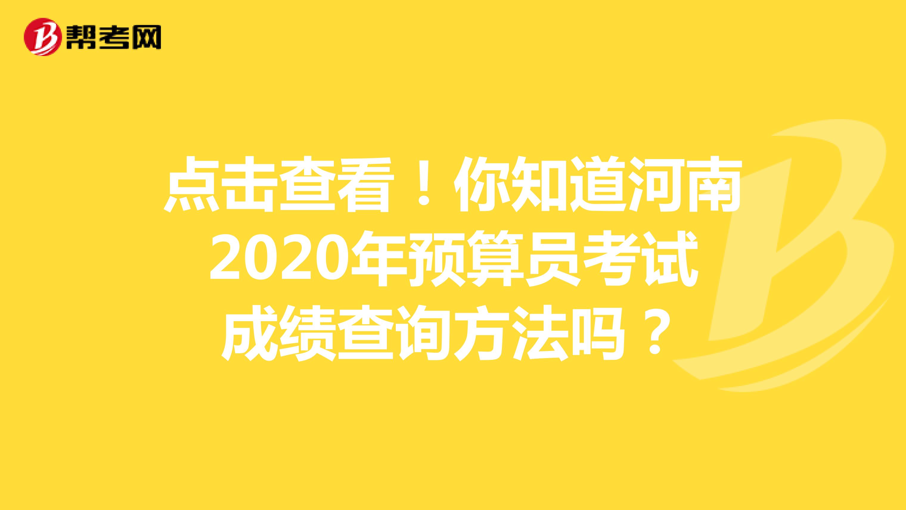點擊查看！你知道河南2020年預算員考試成績查詢方法嗎？