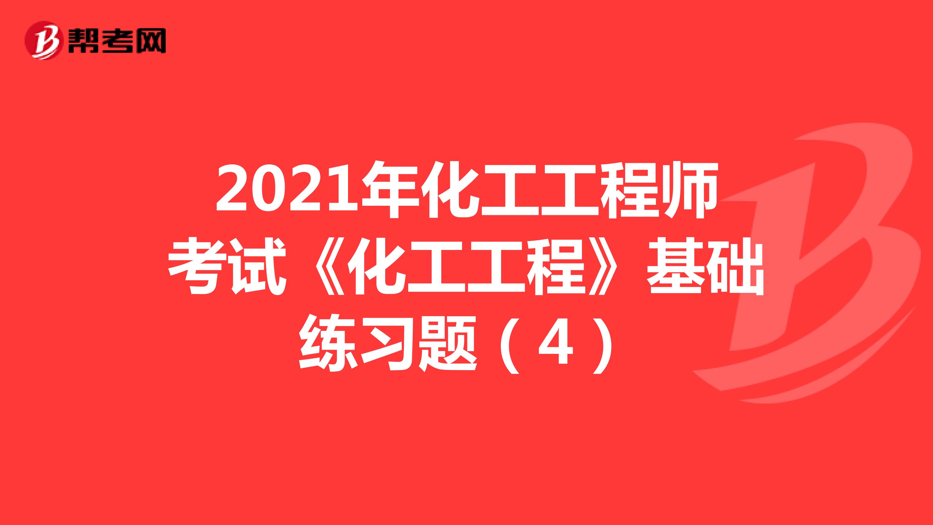 2021年化工工程师考试《化工工程》基础练习题（4）