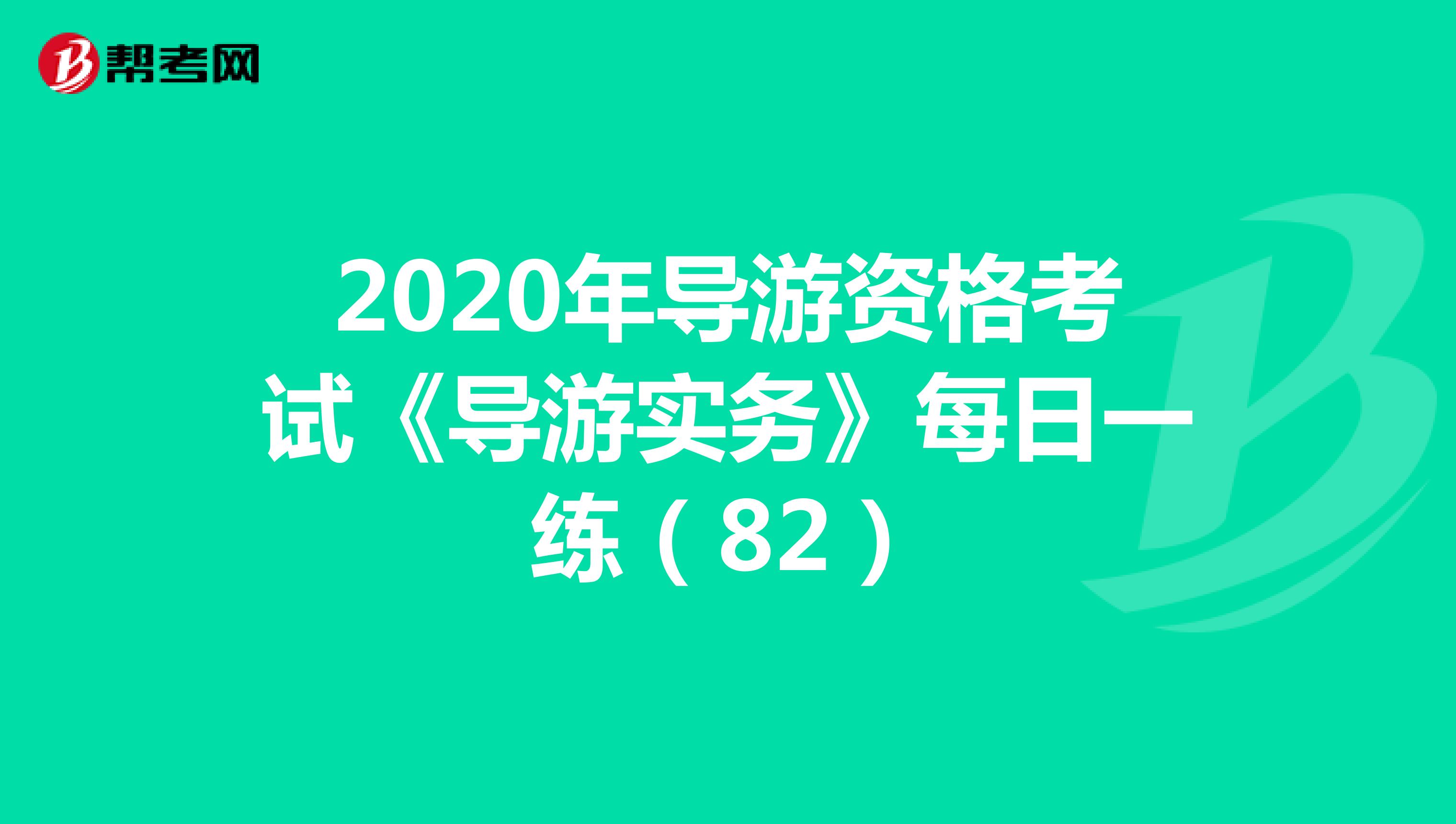 2020年导游资格考试《导游实务》每日一练（82）