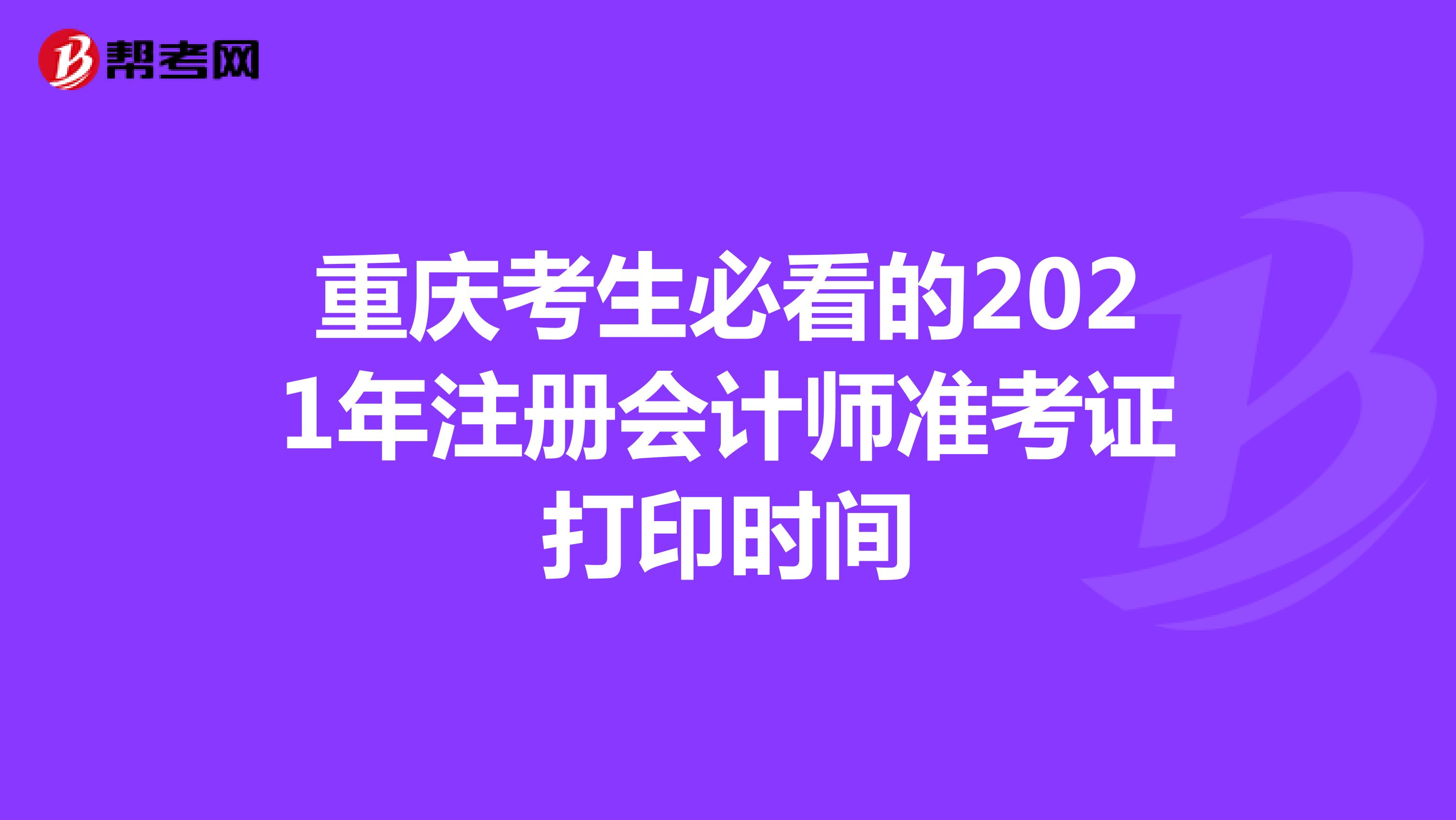 重慶考生必看的2021年注冊會計師準考證打印時間