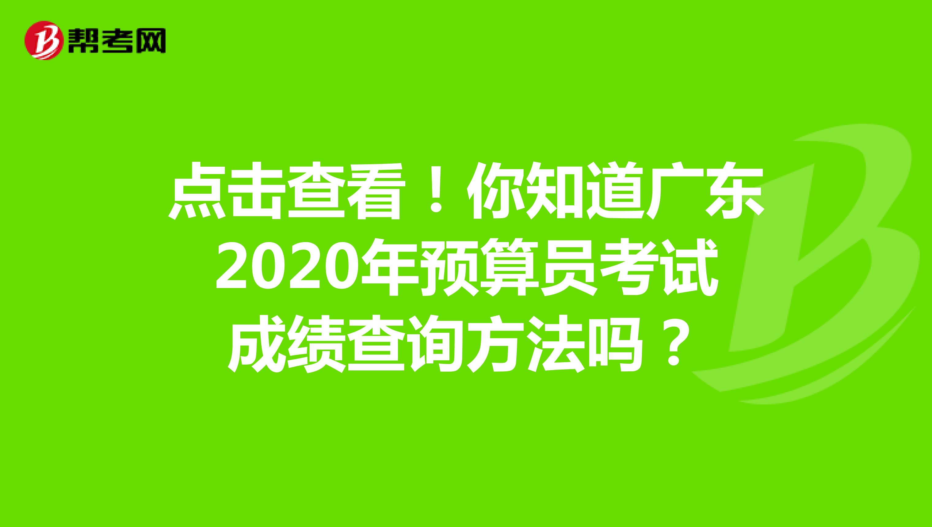 点击查看！你知道广东2020年预算员考试成绩查询方法吗？