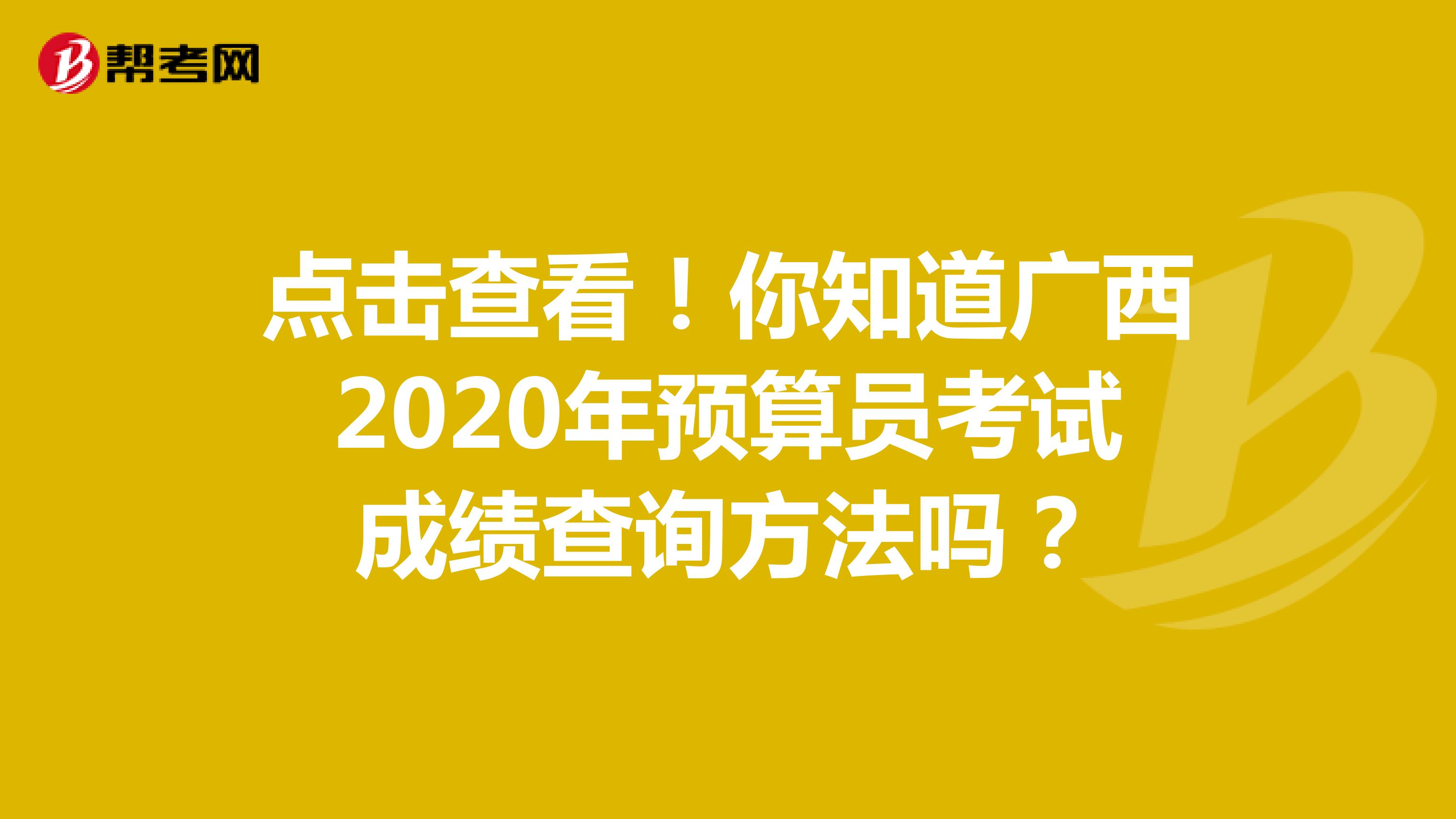点击查看！你知道广西2020年预算员考试成绩查询方法吗？