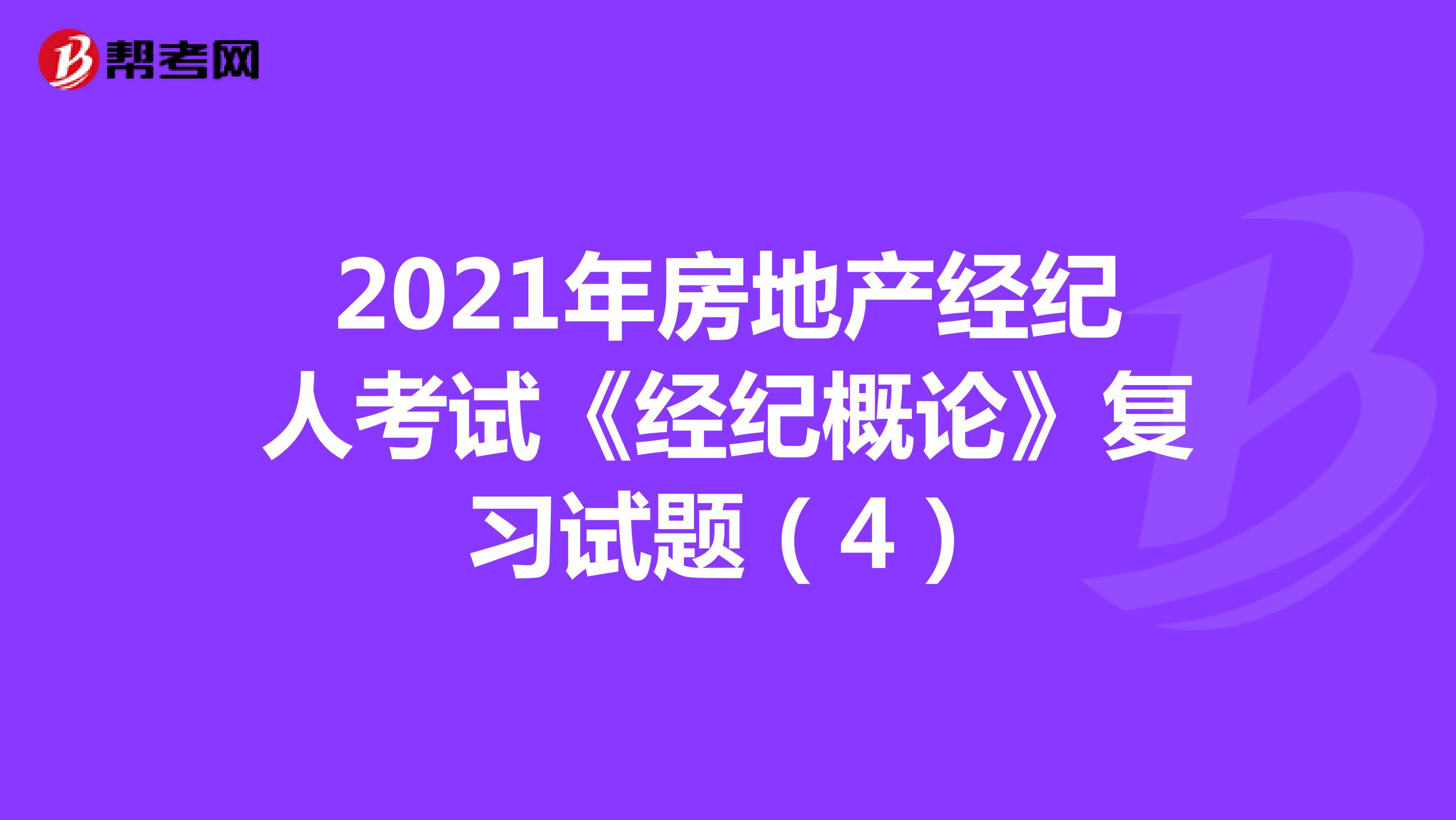 2021年房地产经纪人考试《经纪概论》复习试题（4）