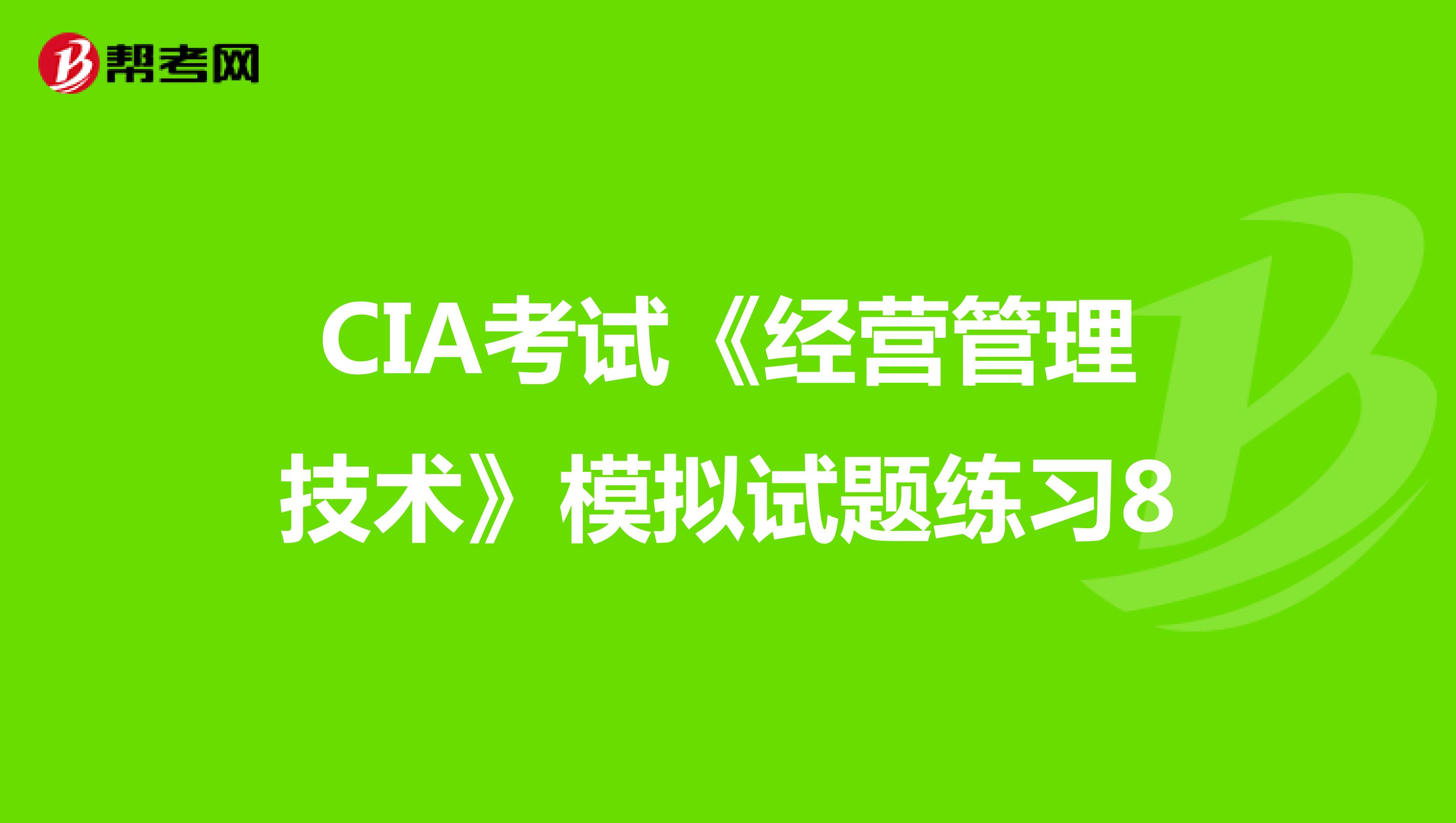 CIA考試《經(jīng)營管理技術(shù)》模擬試題練習(xí)8