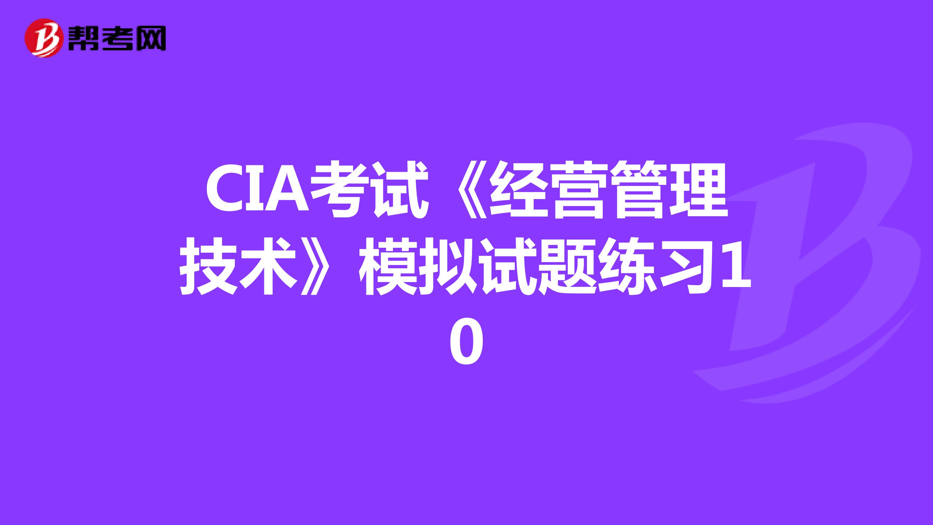 CIA考试《经营管理技术》模拟试题练习10