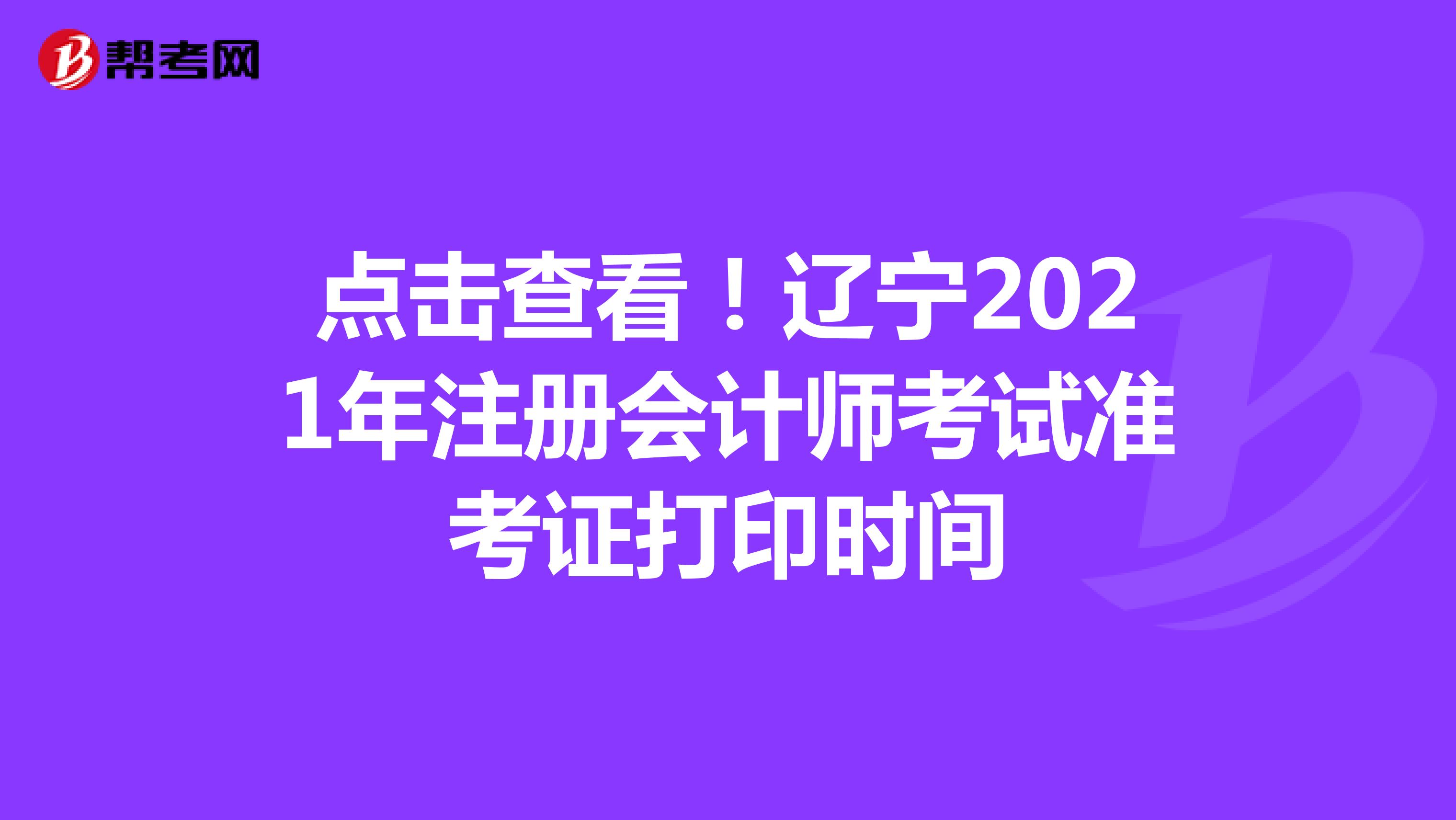 点击查看！辽宁2021年注册会计师考试准考证打印时间