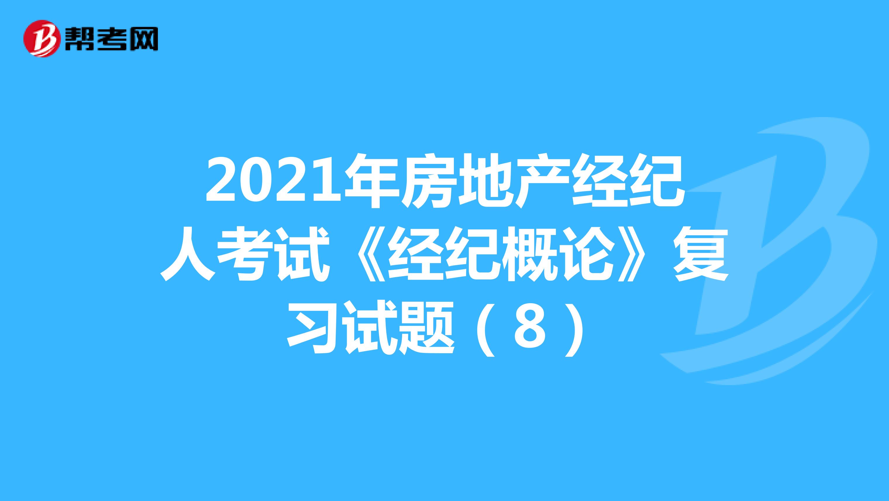 2021年房地产经纪人考试《经纪概论》复习试题（8）