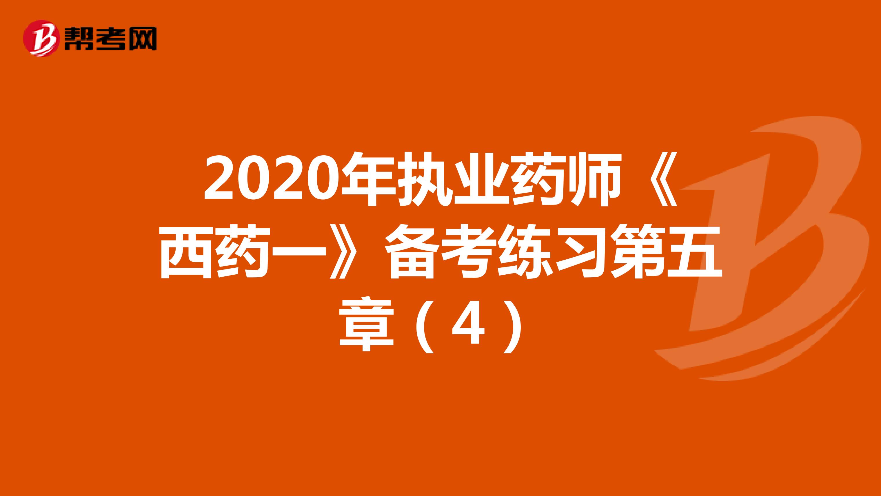 2020年执业药师《西药一》备考练习第五章（4）