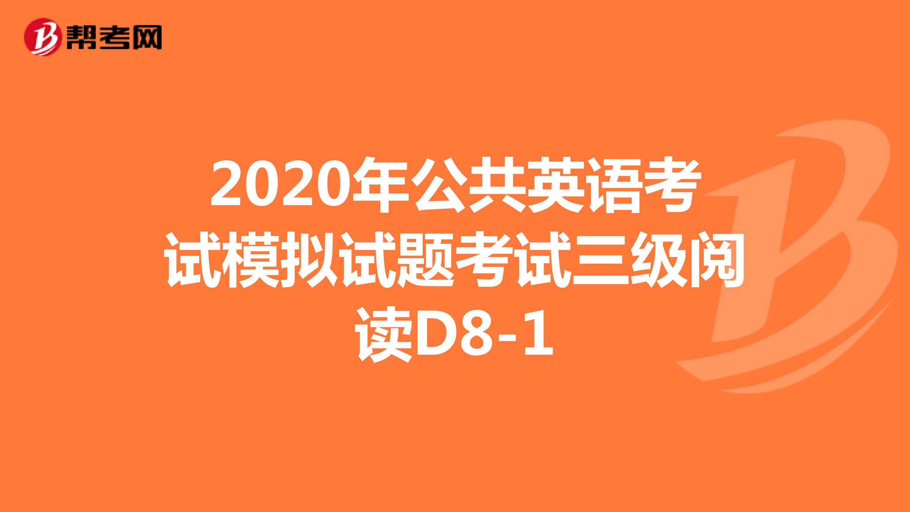 2020年公共英语考试模拟试题考试三级阅读D8-1