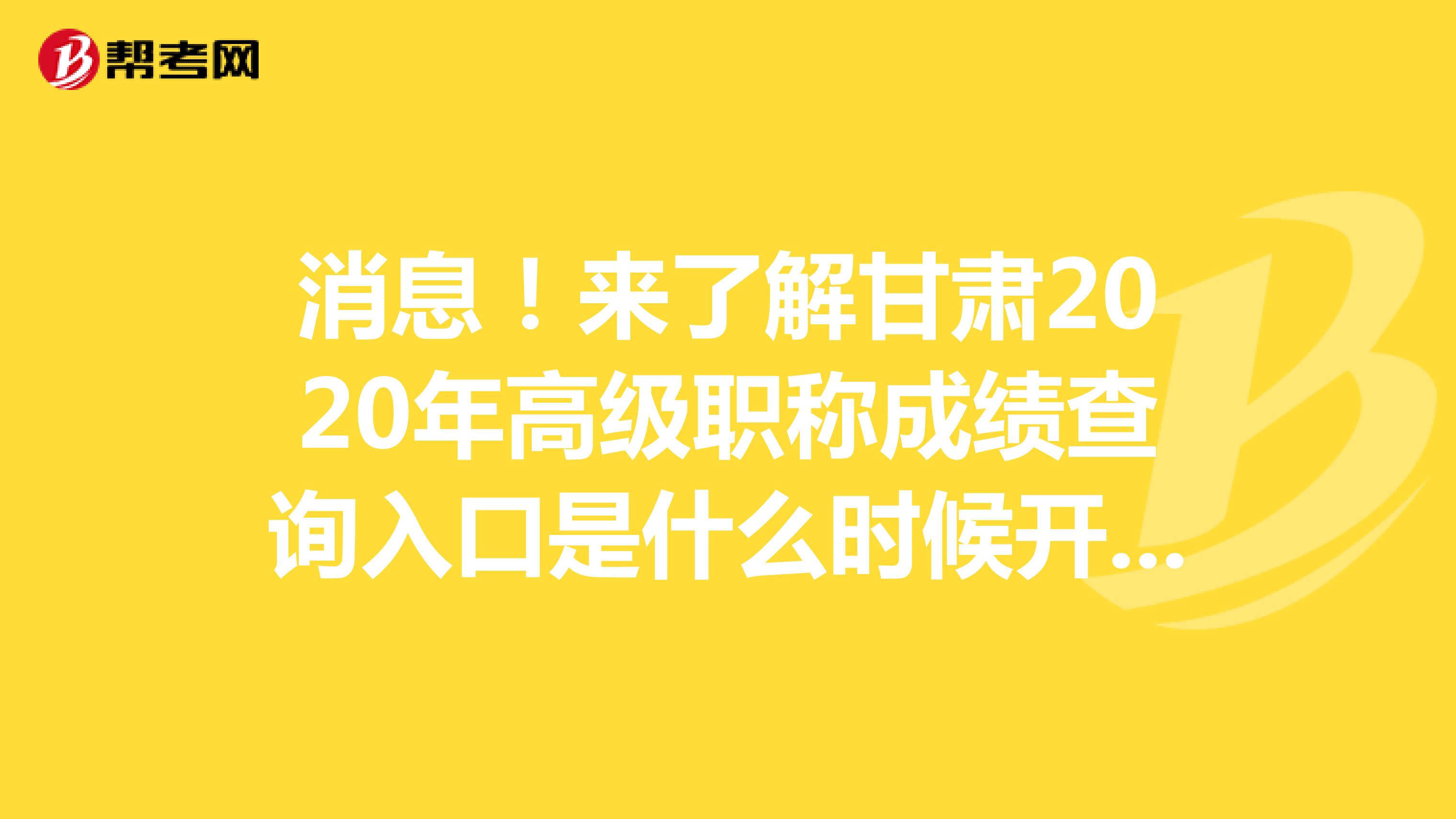 消息！来了解甘肃2020年高级职称成绩查询入口是什么时候开通的？