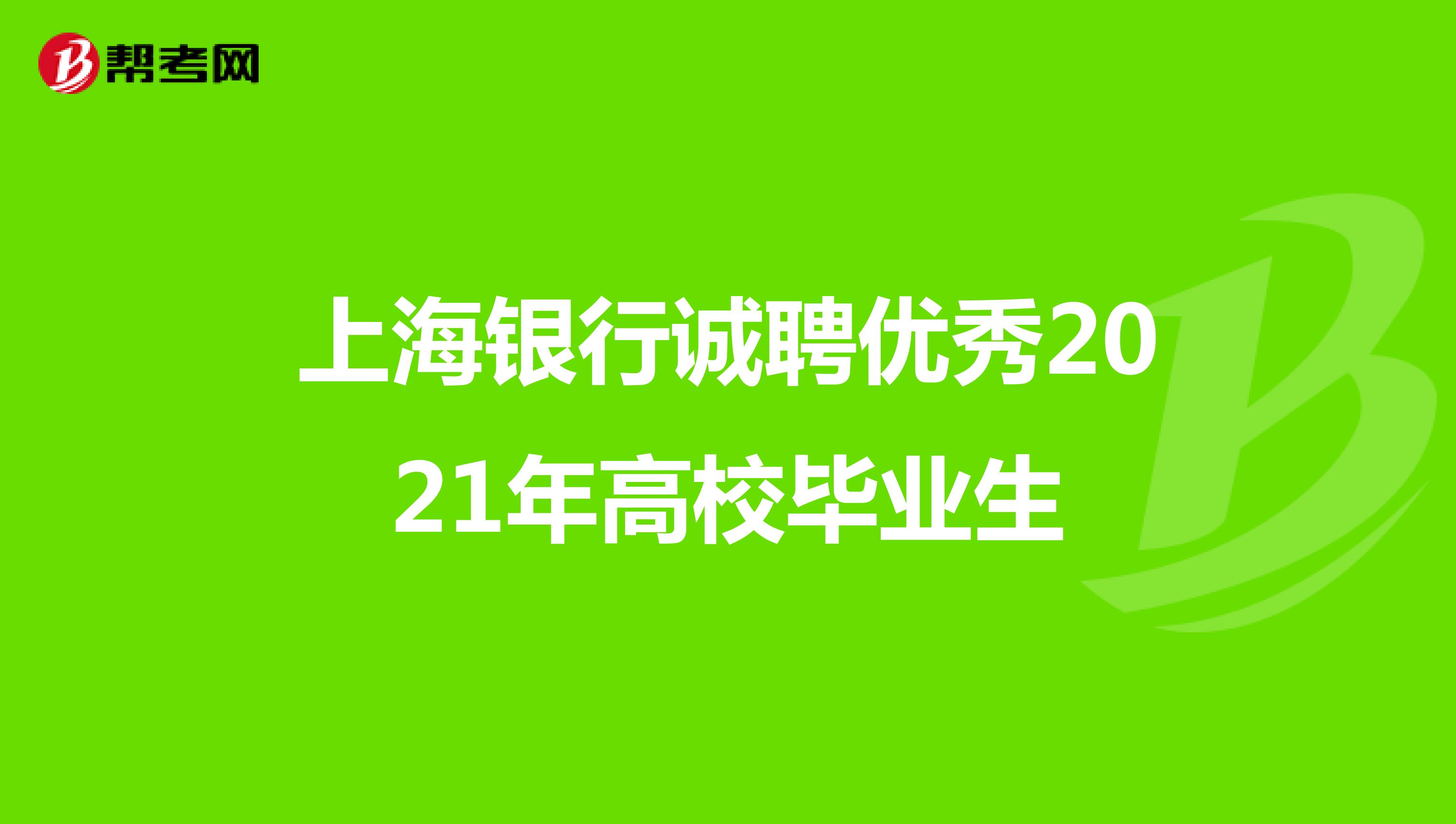 上海銀行誠聘優(yōu)秀2021年高校畢業(yè)生
