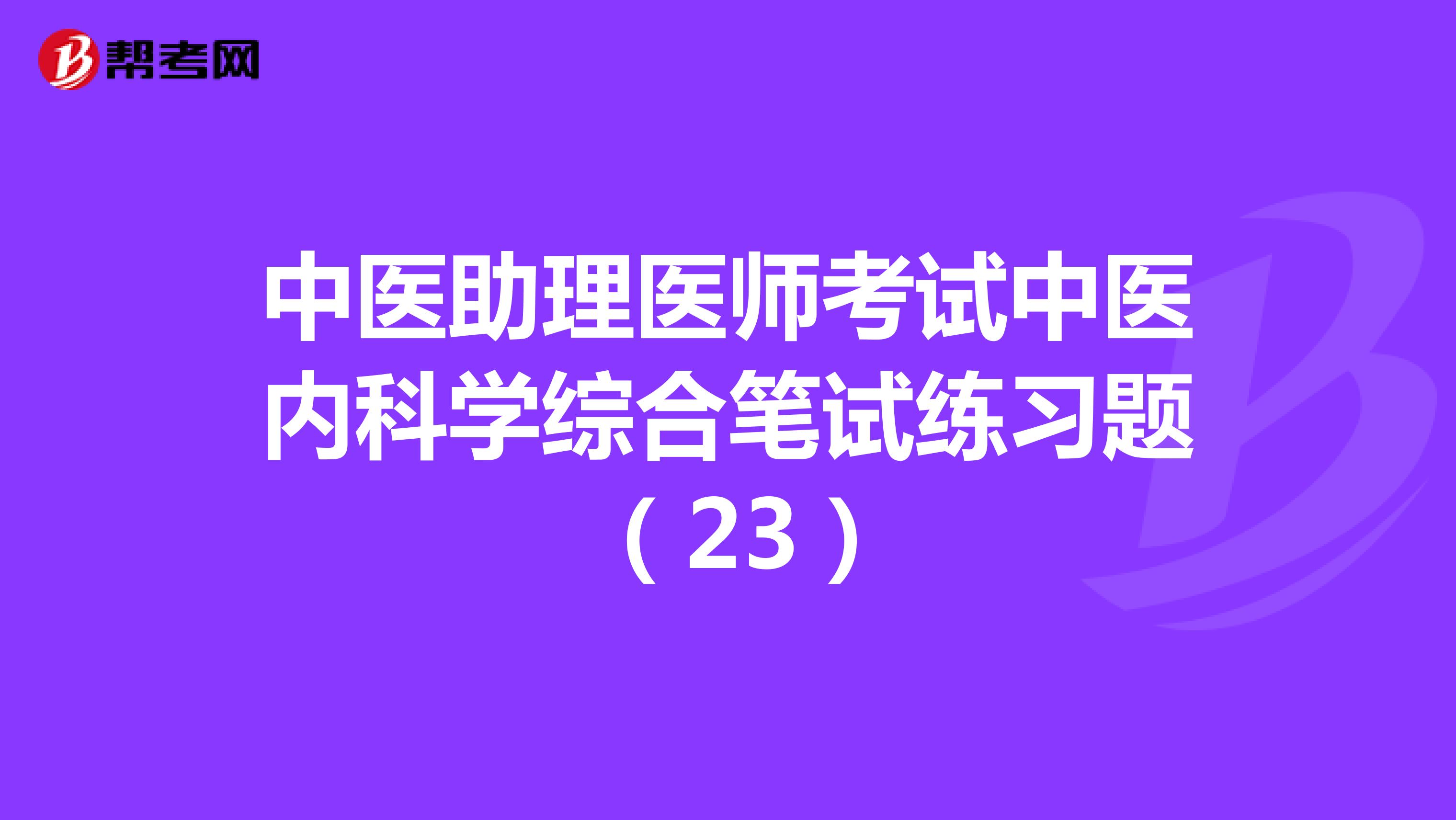 中医助理医师考试中医内科学综合笔试练习题 （23）