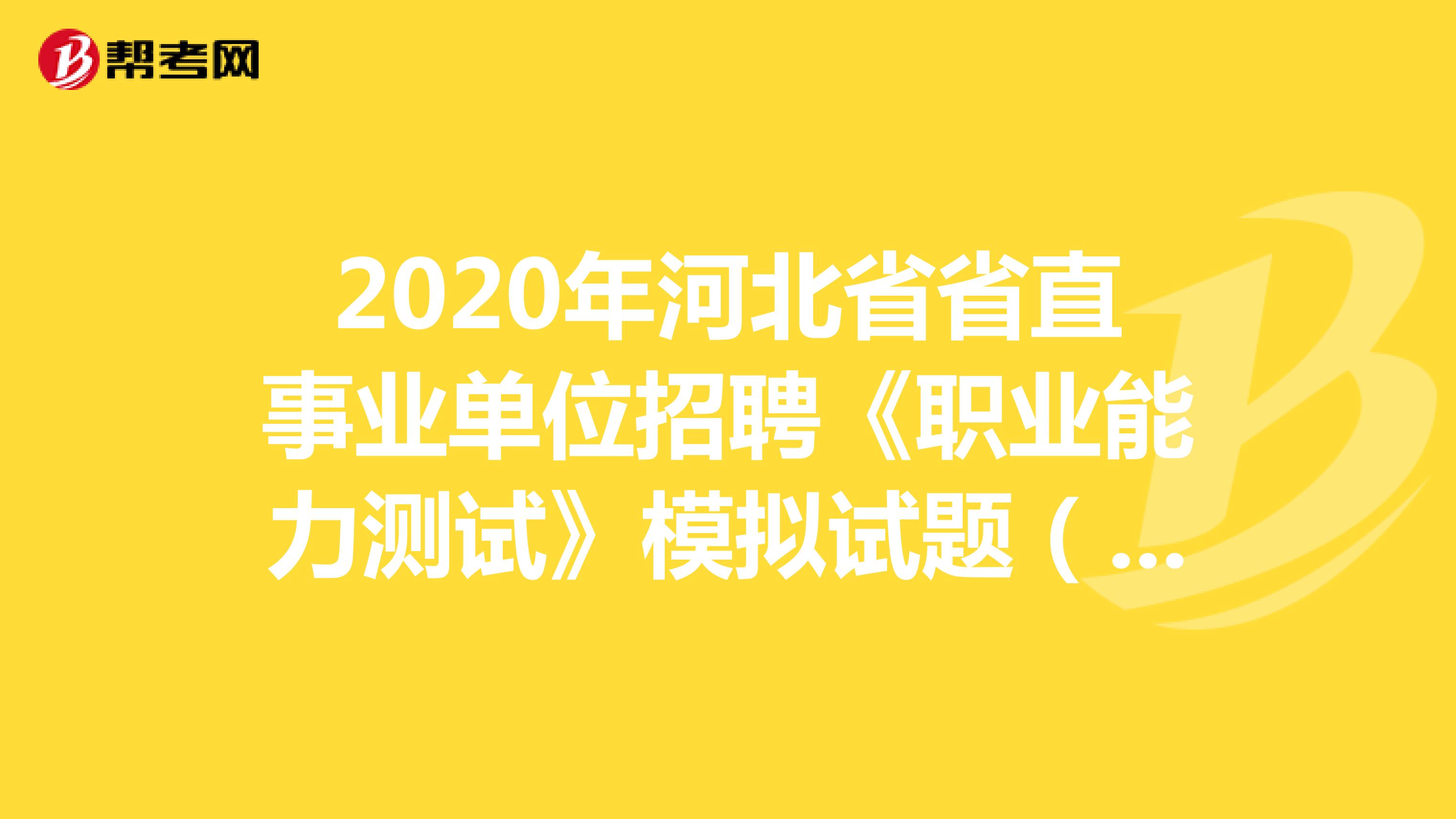 2020年河北省省直事业单位招聘《职业能力测试》模拟试题（7）