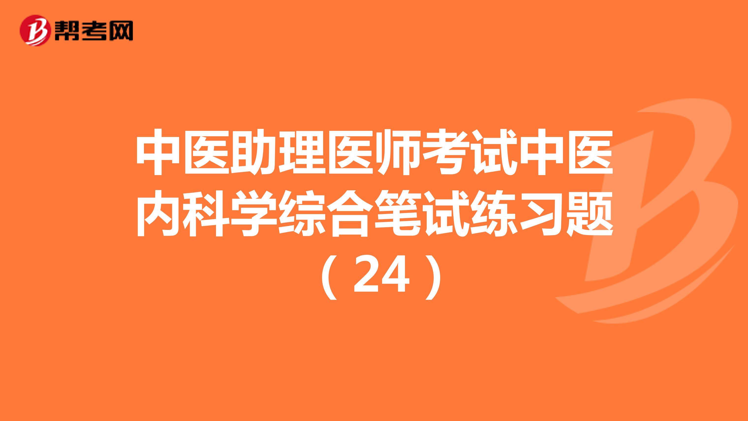 中医助理医师考试中医内科学综合笔试练习题 （24）