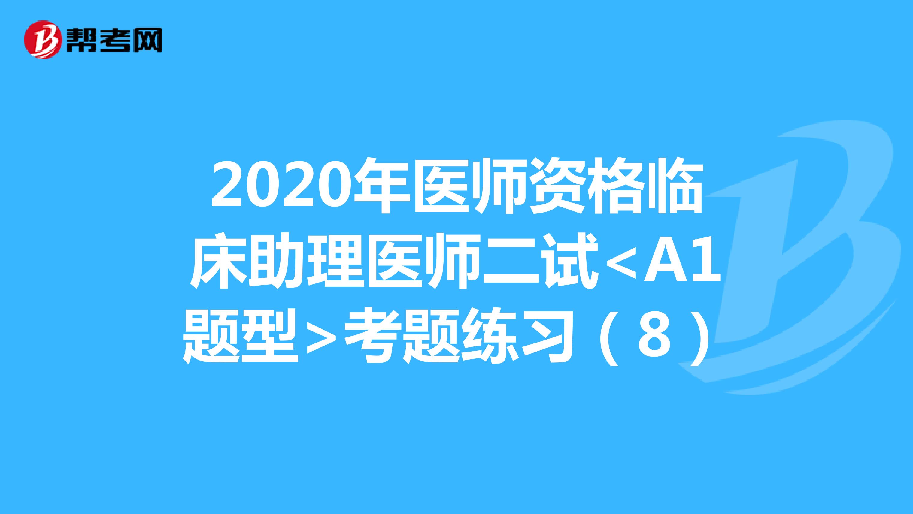 2020年医师资格临床助理医师二试<A1题型>考题练习（8）