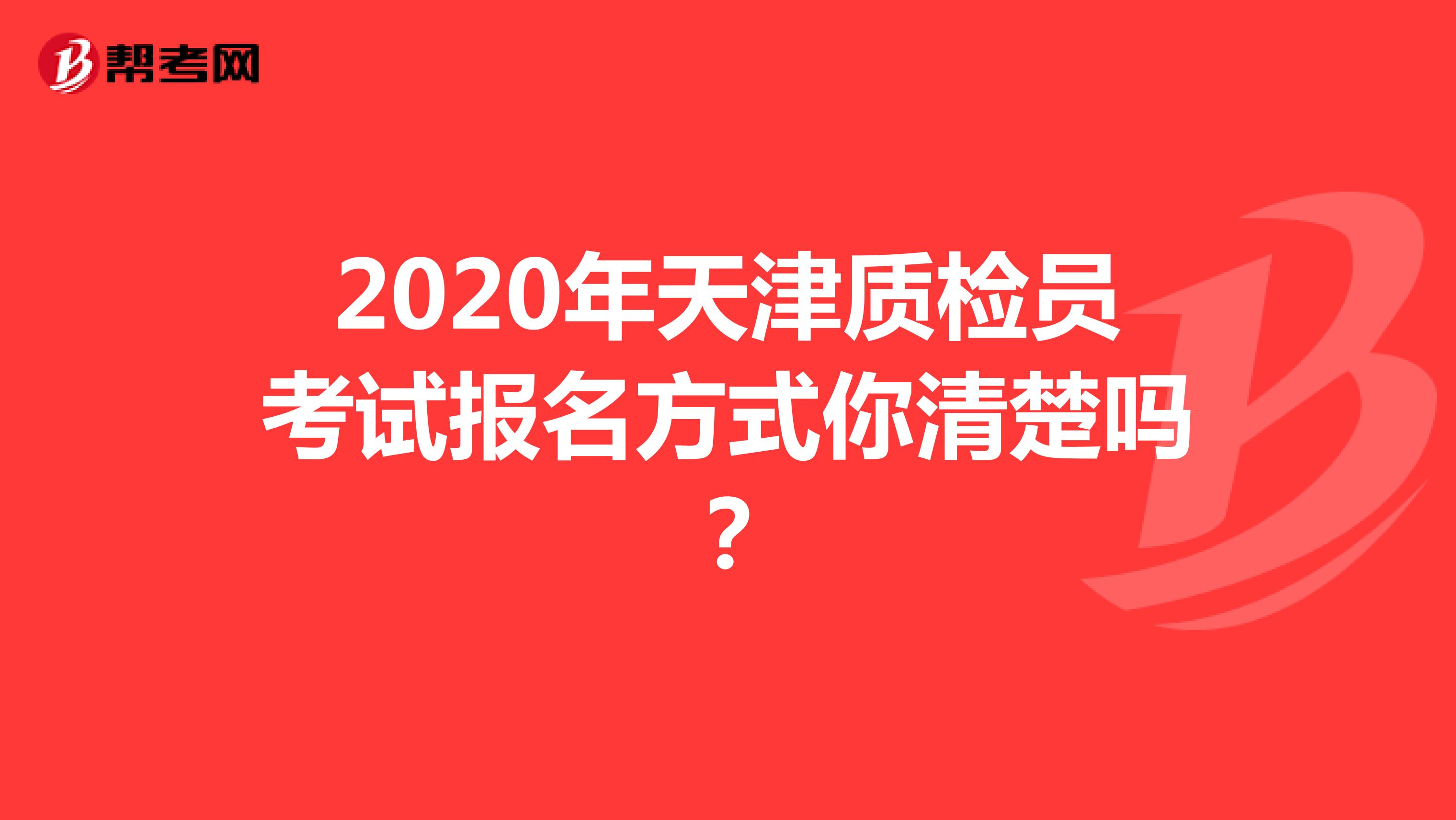 2020年天津质检员考试报名方式你清楚吗？