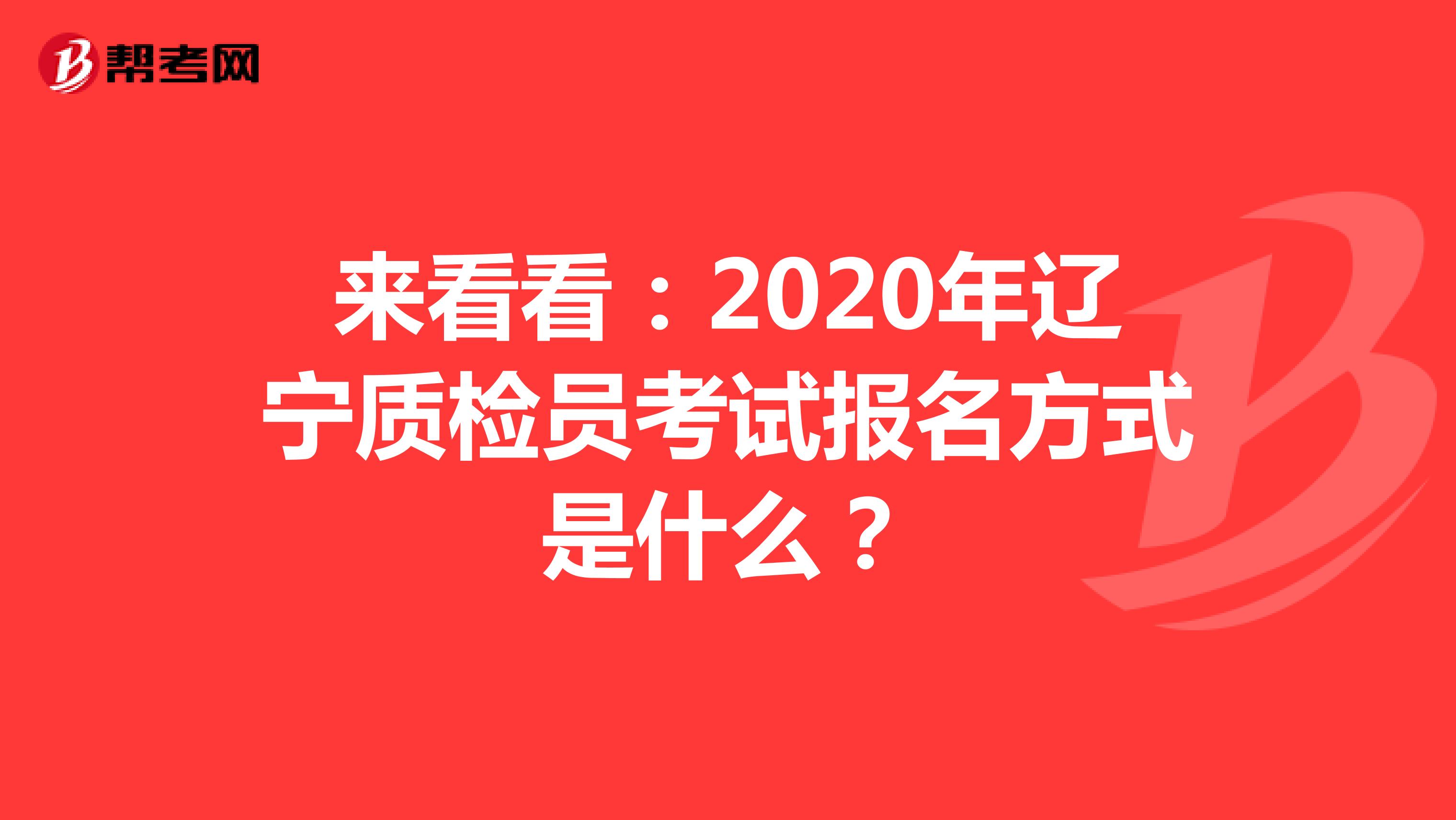 来看看：2020年辽宁质检员考试报名方式是什么？
