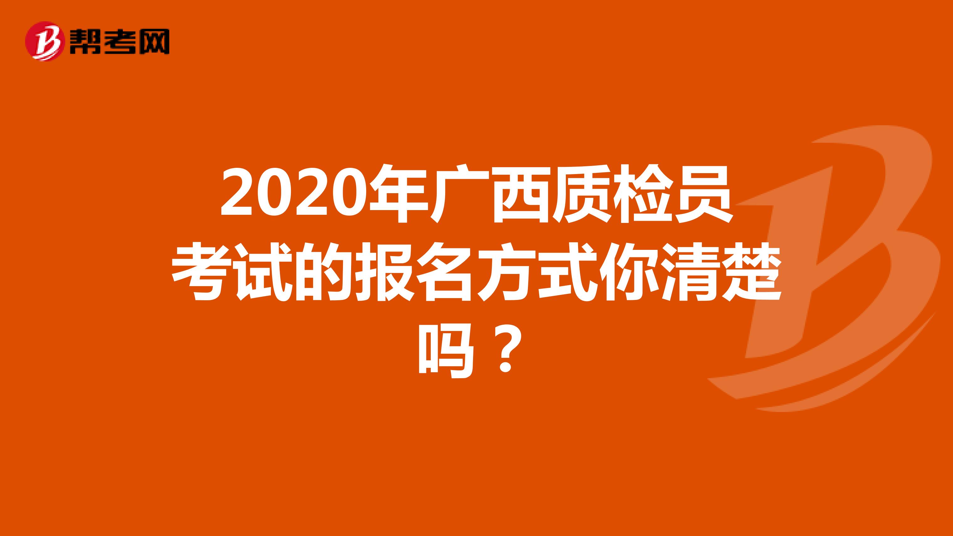 2020年广西质检员考试的报名方式你清楚吗？
