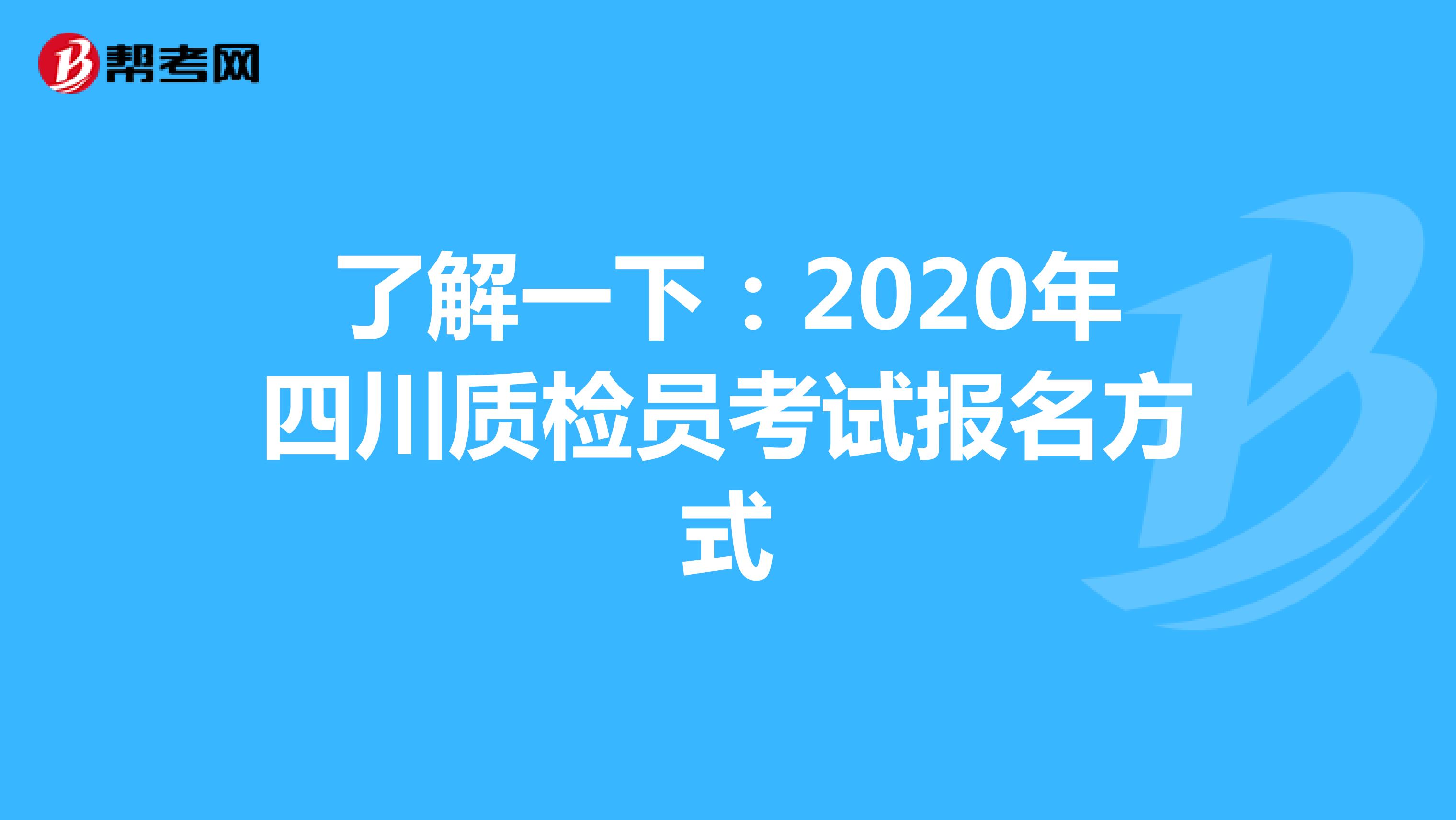 了解一下：2020年四川质检员考试报名方式
